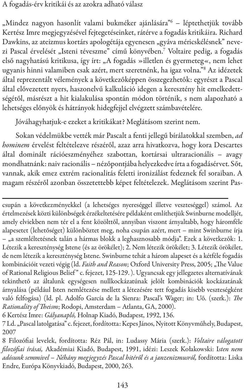 7 Voltaire pedig, a fogadás első nagyhatású kritikusa, így írt: A fogadás»illetlen és gyermeteg«, nem lehet ugyanis hinni valamiben csak azért, mert szeretnénk, ha igaz volna.