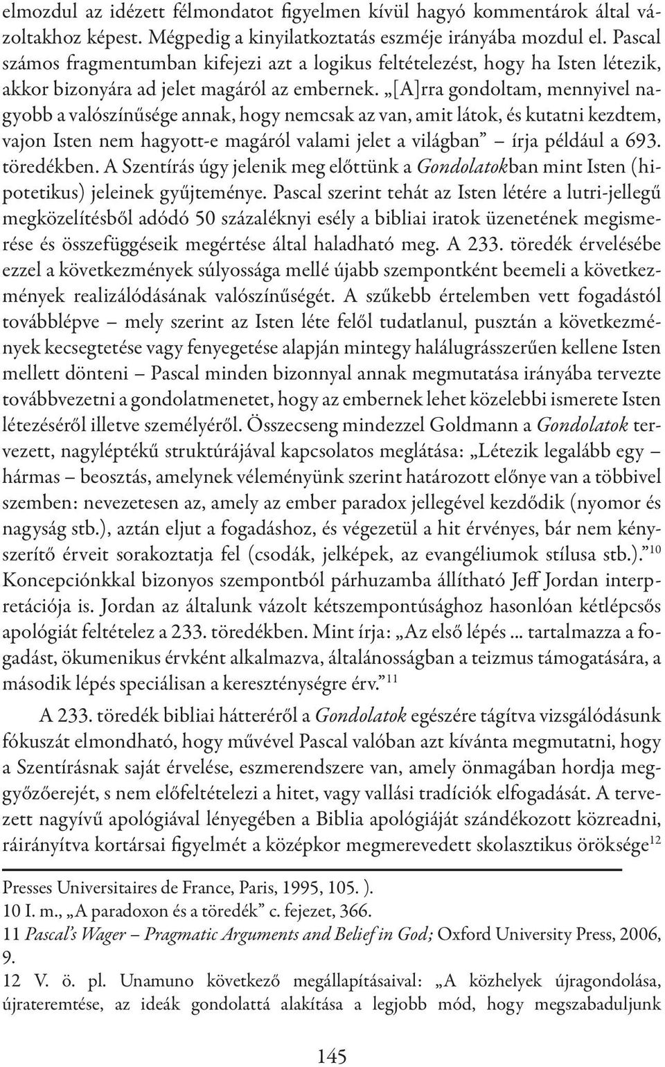 [A]rra gondoltam, mennyivel nagyobb a valószínűsége annak, hogy nemcsak az van, amit látok, és kutatni kezdtem, vajon Isten nem hagyott-e magáról valami jelet a világban írja például a 693.