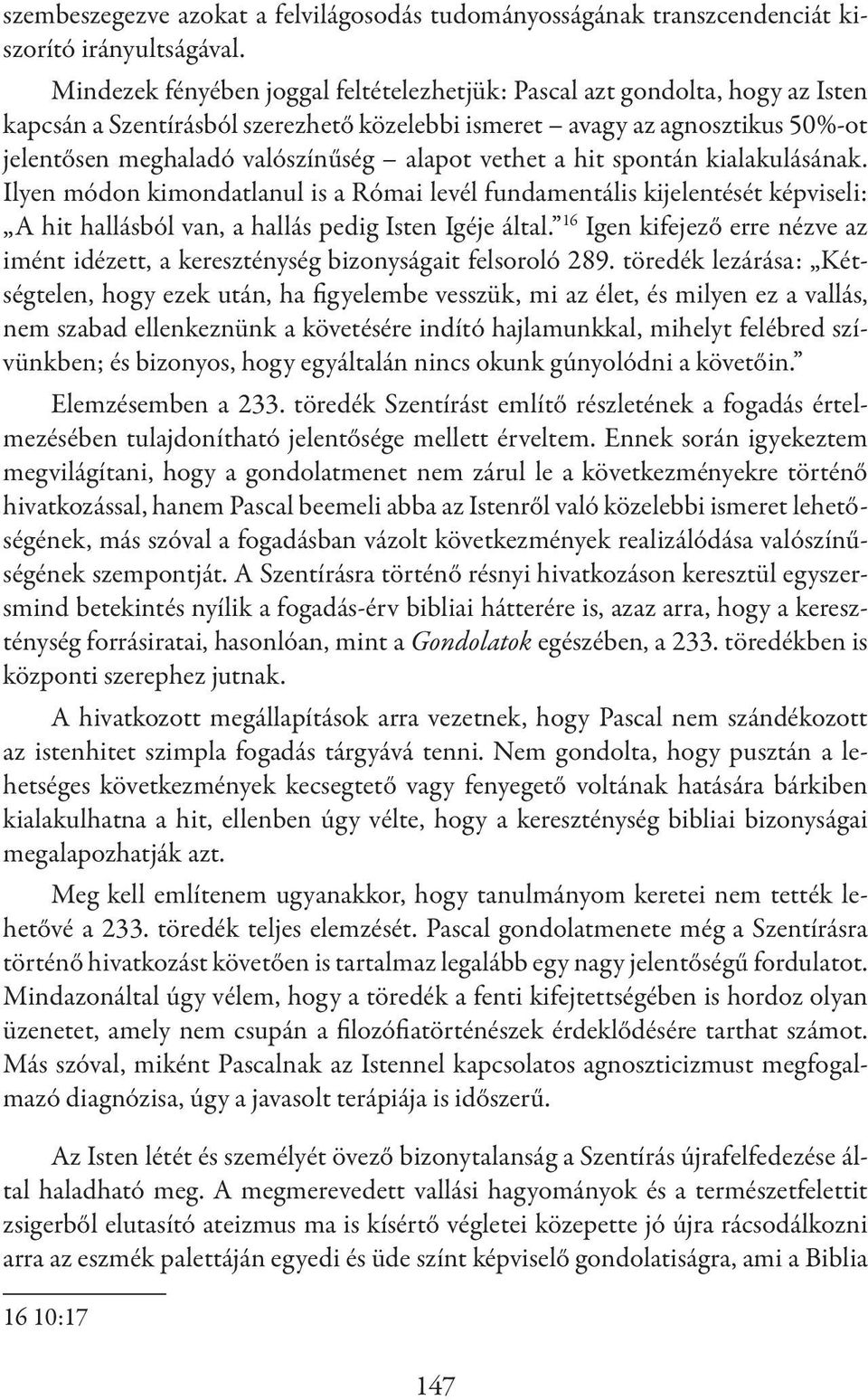 vethet a hit spontán kialakulásának. Ilyen módon kimondatlanul is a Római levél fundamentális kijelentését képviseli: A hit hallásból van, a hallás pedig Isten Igéje által.