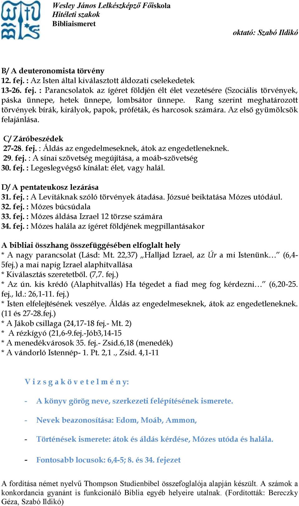 : Áldás az engedelmeseknek, átok az engedetleneknek. 29. fej. : A sínai szövetség megújítása, a moáb-szövetség 30. fej. : Legeslegvégső kínálat: élet, vagy halál. D/ A pentateukosz lezárása 31. fej. : A Levitáknak szóló törvények átadása.