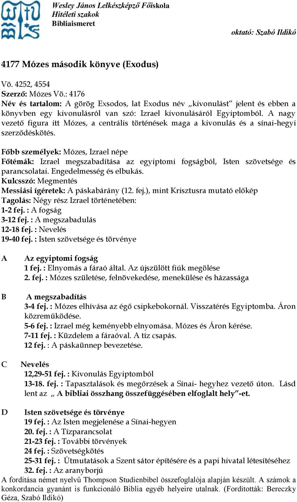 A nagy vezető figura itt Mózes, a centrális történések maga a kivonulás és a sínai-hegyi szerződéskötés.