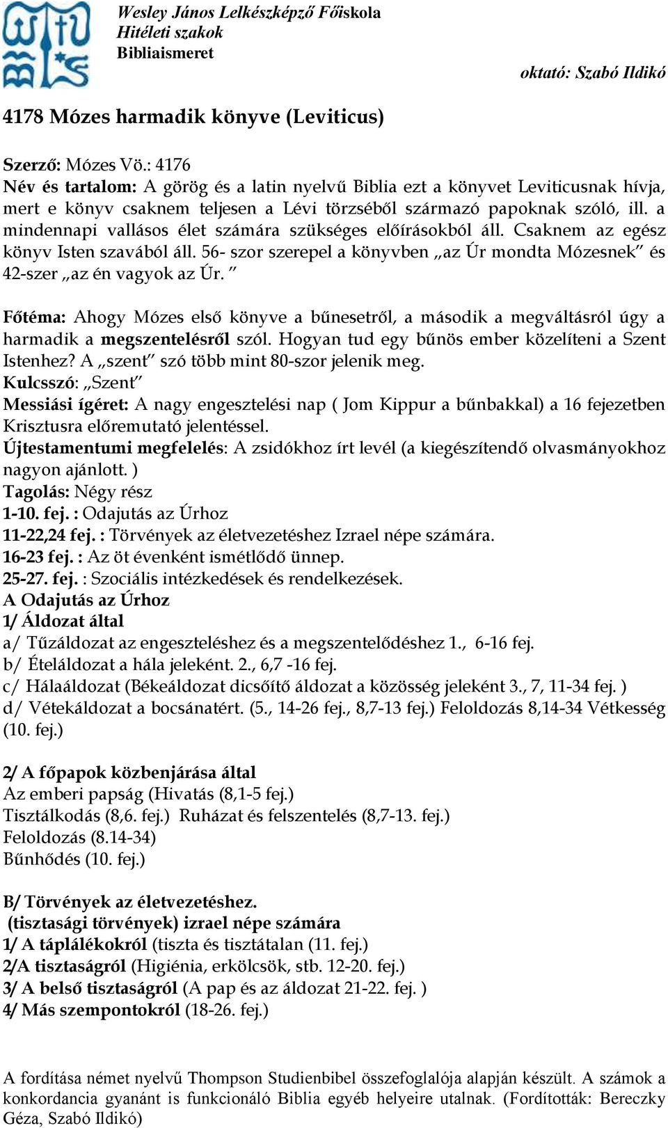 a mindennapi vallásos élet számára szükséges előírásokból áll. Csaknem az egész könyv Isten szavából áll. 56- szor szerepel a könyvben az Úr mondta Mózesnek és 42-szer az én vagyok az Úr.