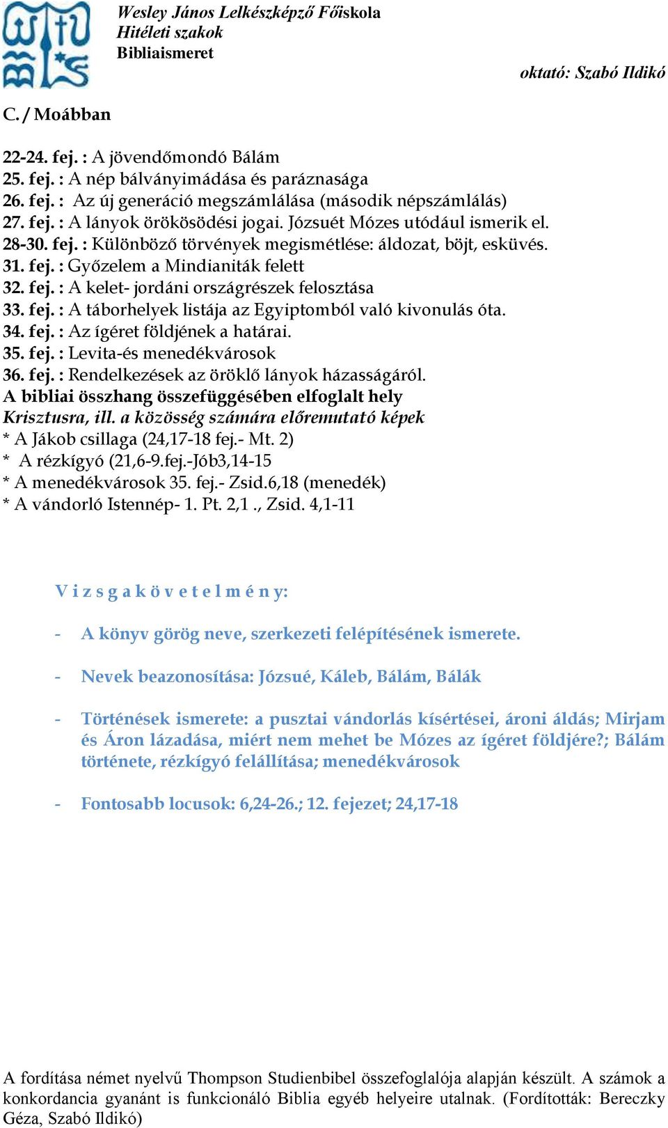 fej. : A táborhelyek listája az Egyiptomból való kivonulás óta. 34. fej. : Az ígéret földjének a határai. 35. fej. : Levita-és menedékvárosok 36. fej. : Rendelkezések az öröklő lányok házasságáról.