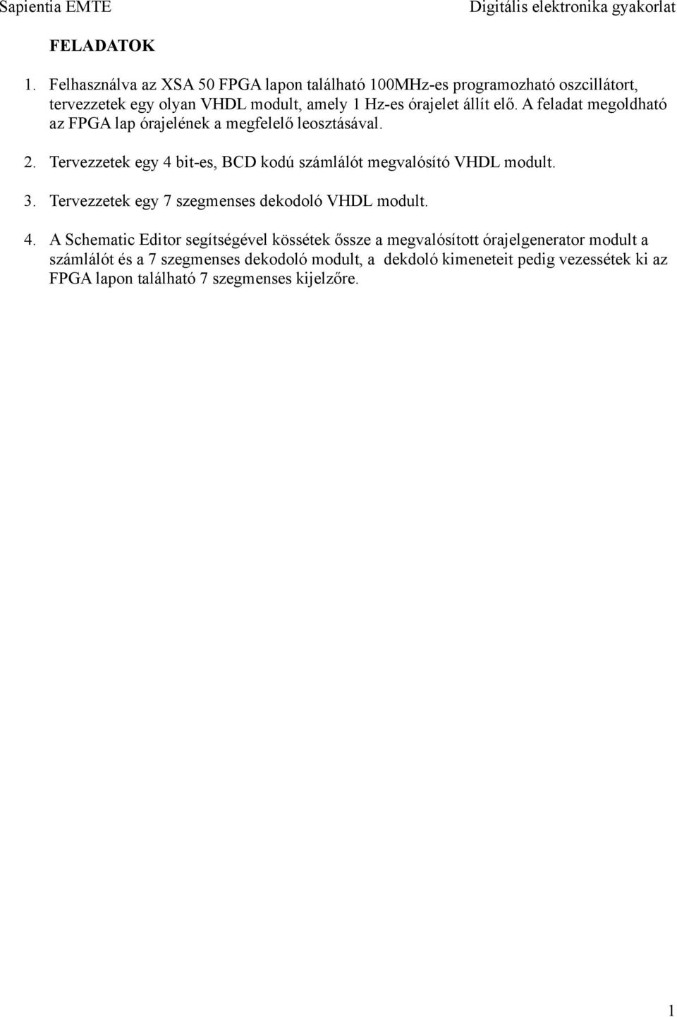 elő. A feladat megoldható az FPGA lap órajelének a megfelelő leosztásával. 2. Tervezzetek egy 4 bit-es, BCD kodú számlálót megvalósító VHDL modult.