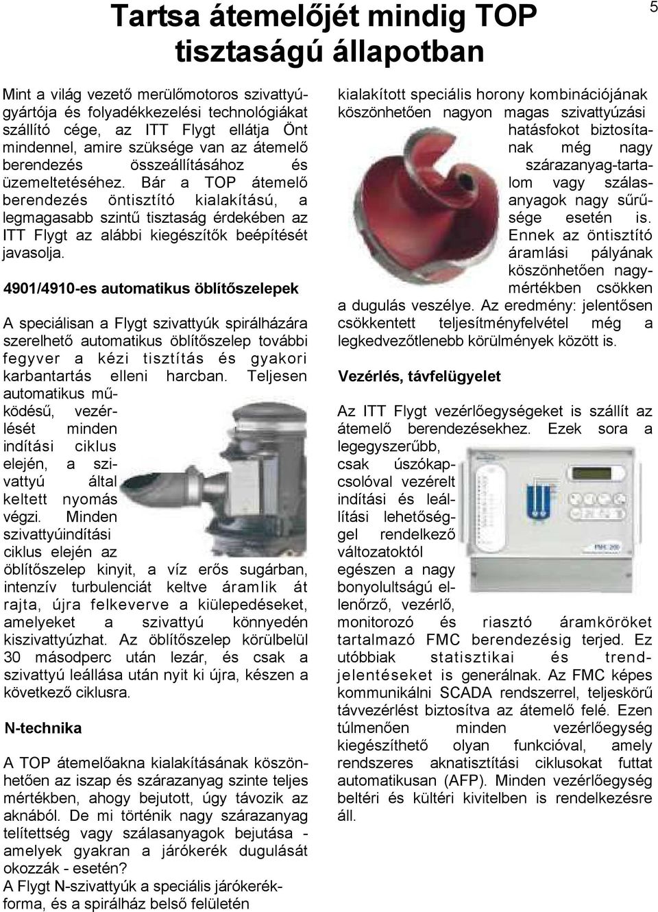 Bár a TOP átemelő berendezés öntisztító kialakítású, a legmagasabb szintű tisztaság érdekében az ITT Flygt az alábbi kiegészítők beépítését javasolja.