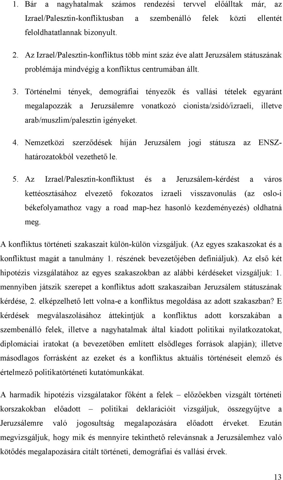 Történelmi tények, demográfiai tényezők és vallási tételek egyaránt megalapozzák a Jeruzsálemre vonatkozó cionista/zsidó/izraeli, illetve arab/muszlim/palesztin igényeket. 4.