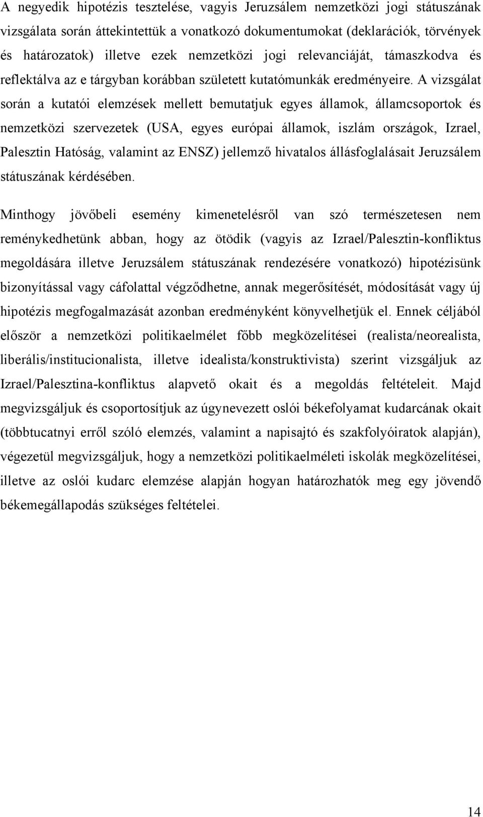 A vizsgálat során a kutatói elemzések mellett bemutatjuk egyes államok, államcsoportok és nemzetközi szervezetek (USA, egyes európai államok, iszlám országok, Izrael, Palesztin Hatóság, valamint az