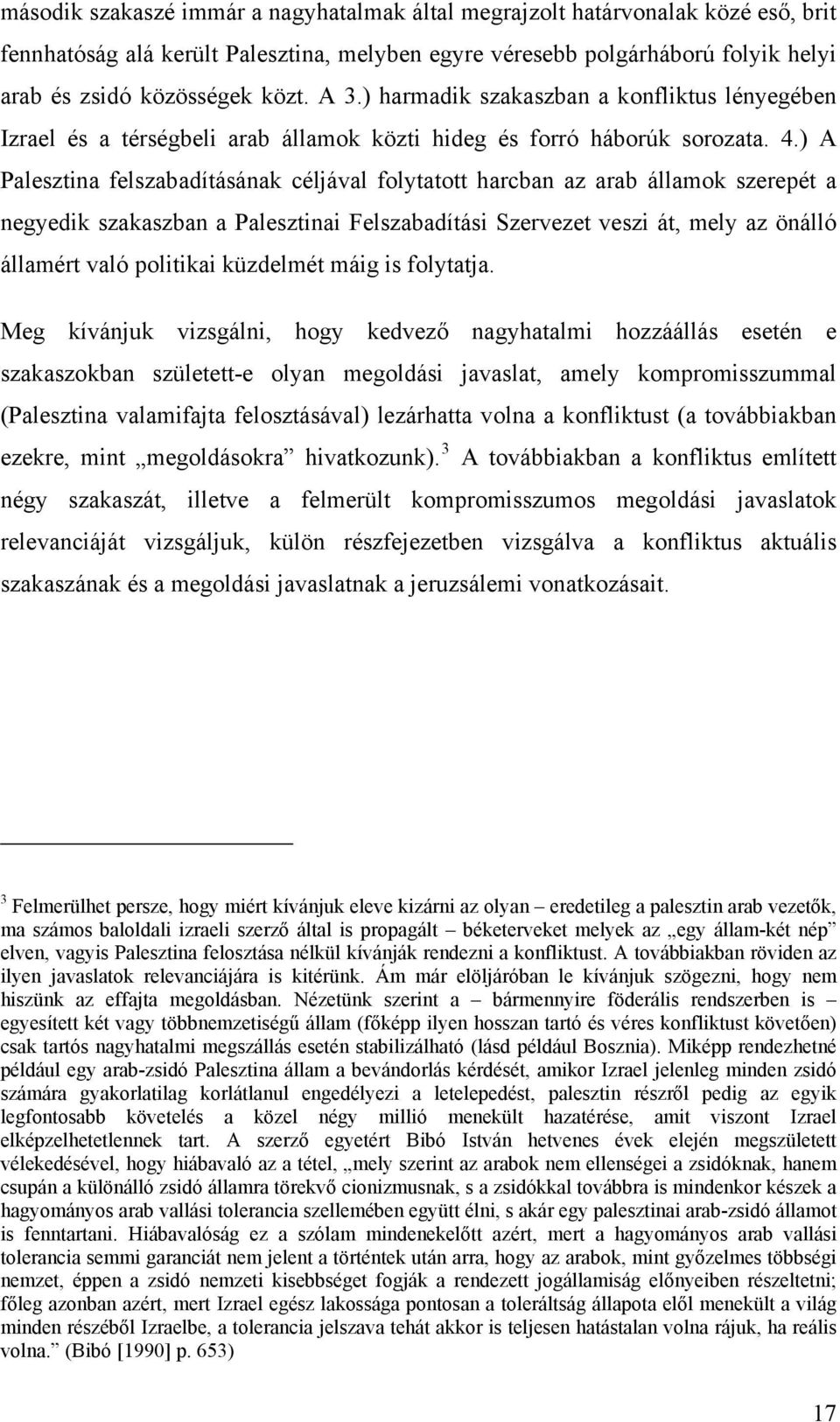 ) A Palesztina felszabadításának céljával folytatott harcban az arab államok szerepét a negyedik szakaszban a Palesztinai Felszabadítási Szervezet veszi át, mely az önálló államért való politikai