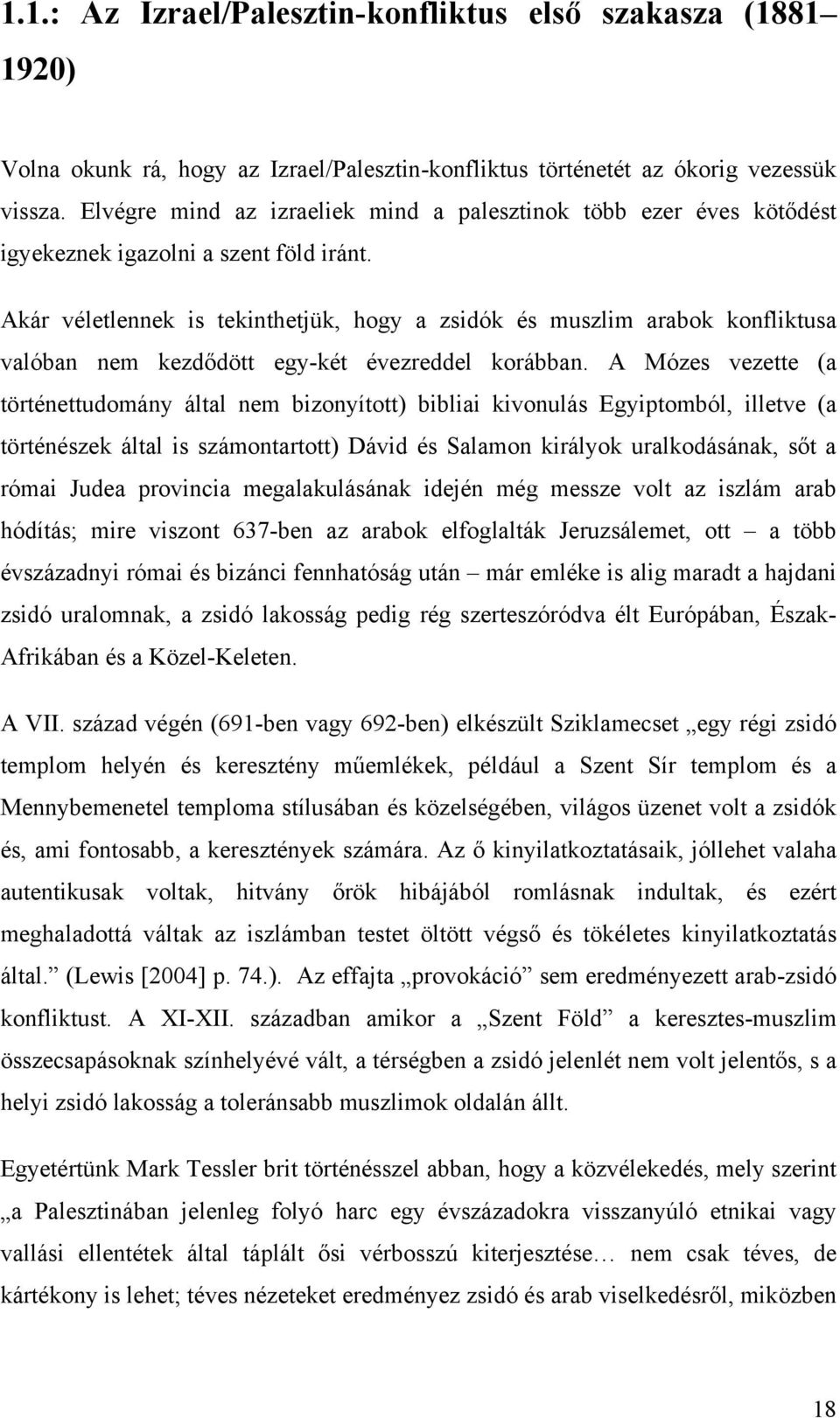 Akár véletlennek is tekinthetjük, hogy a zsidók és muszlim arabok konfliktusa valóban nem kezdődött egy-két évezreddel korábban.