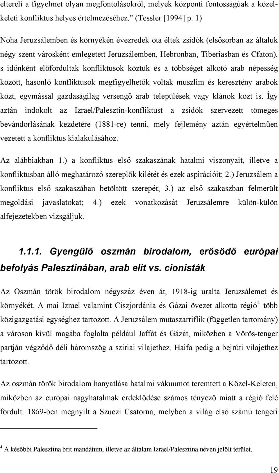 konfliktusok köztük és a többséget alkotó arab népesség között, hasonló konfliktusok megfigyelhetők voltak muszlim és keresztény arabok közt, egymással gazdaságilag versengő arab települések vagy