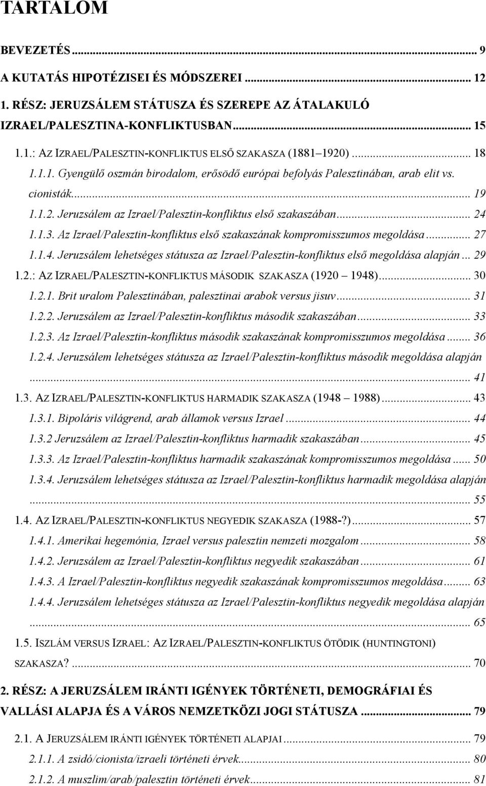 Az Izrael/Palesztin-konfliktus első szakaszának kompromisszumos megoldása... 27 1.1.4. Jeruzsálem lehetséges státusza az Izrael/Palesztin-konfliktus első megoldása alapján... 29 1.2.: AZ IZRAEL/PALESZTIN-KONFLIKTUS MÁSODIK SZAKASZA (1920 1948).