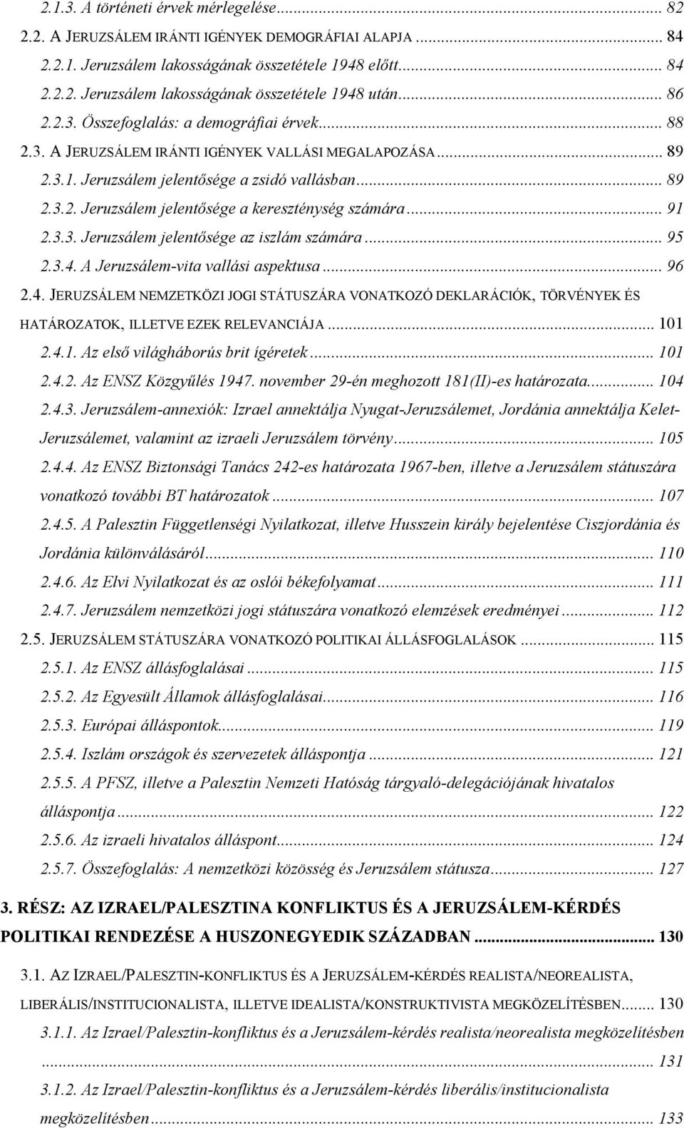 .. 91 2.3.3. Jeruzsálem jelentősége az iszlám számára... 95 2.3.4. A Jeruzsálem-vita vallási aspektusa... 96 2.4. JERUZSÁLEM NEMZETKÖZI JOGI STÁTUSZÁRA VONATKOZÓ DEKLARÁCIÓK, TÖRVÉNYEK ÉS HATÁROZATOK, ILLETVE EZEK RELEVANCIÁJA.