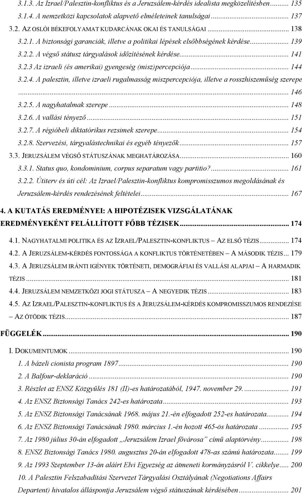 .. 141 3.2.3 Az izraeli (és amerikai) gyengeség (misz)percepciója... 144 3.2.4. A palesztin, illetve izraeli rugalmasság miszpercepciója, illetve a rosszhiszeműség szerepe... 146 3.2.5.