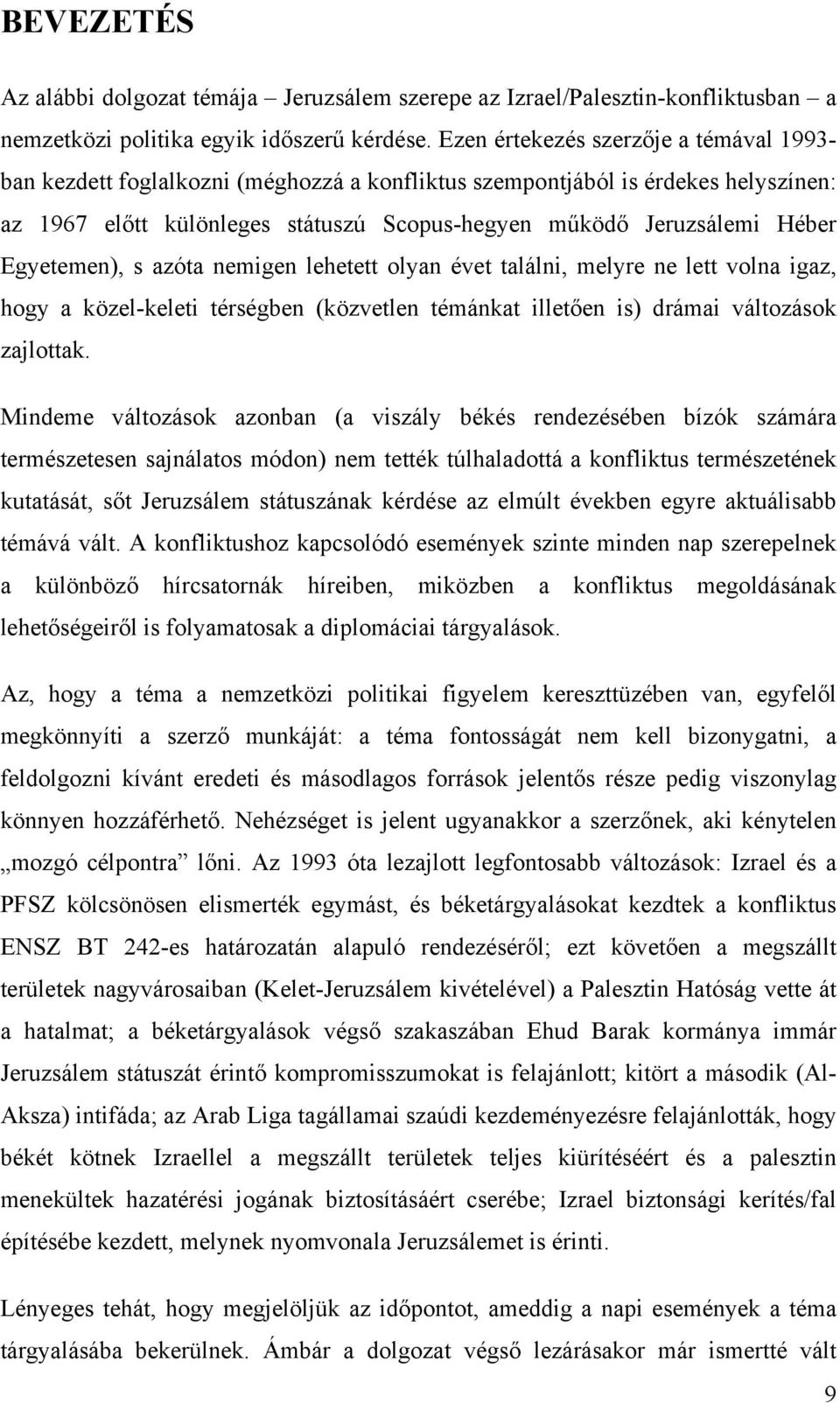 Egyetemen), s azóta nemigen lehetett olyan évet találni, melyre ne lett volna igaz, hogy a közel-keleti térségben (közvetlen témánkat illetően is) drámai változások zajlottak.