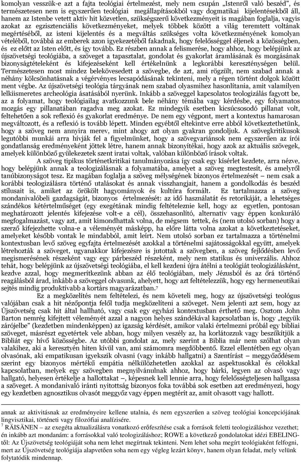 megértéséből, az isteni kijelentés és a megváltás szükséges volta következményének komolyan vételéből, továbbá az emberek azon igyekezetéből fakadnak, hogy felelősséggel éljenek a közösségben, és ez