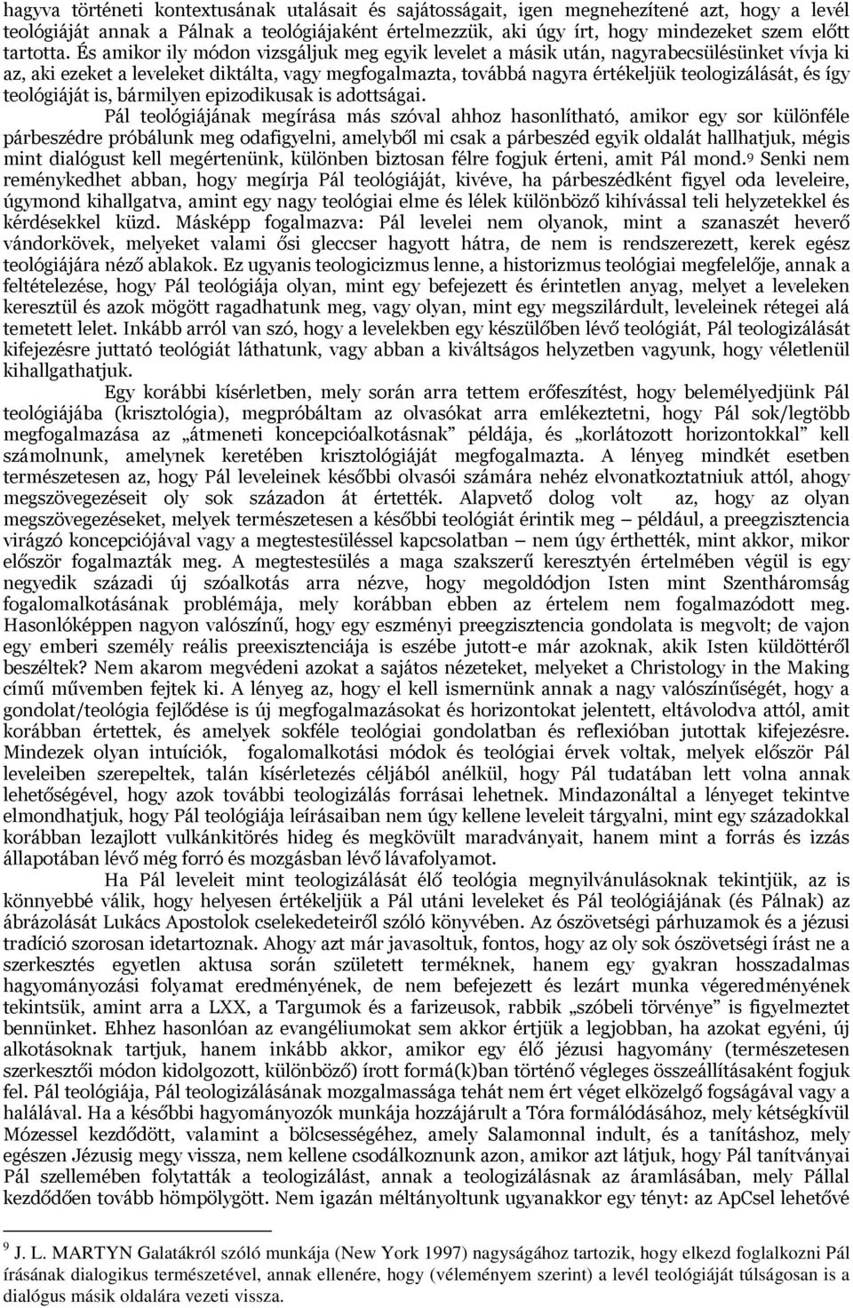 És amikor ily módon vizsgáljuk meg egyik levelet a másik után, nagyrabecsülésünket vívja ki az, aki ezeket a leveleket diktálta, vagy megfogalmazta, továbbá nagyra értékeljük teologizálását, és így