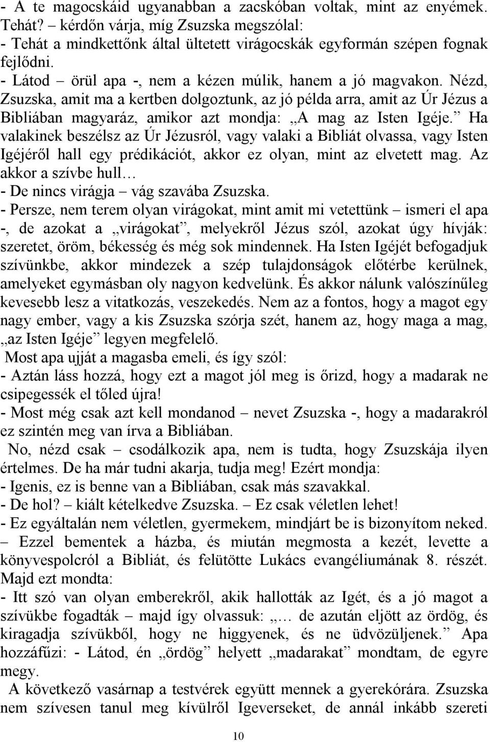 Nézd, Zsuzska, amit ma a kertben dolgoztunk, az jó példa arra, amit az Úr Jézus a Bibliában magyaráz, amikor azt mondja: A mag az Isten Igéje.