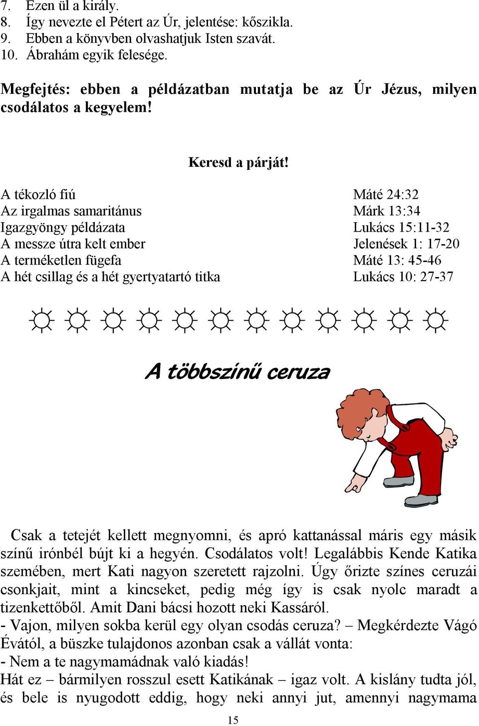 A tékozló fiú Máté 24:32 Az irgalmas samaritánus Márk 13:34 Igazgyöngy példázata Lukács 15:11-32 A messze útra kelt ember Jelenések 1: 17-20 A terméketlen fügefa Máté 13: 45-46 A hét csillag és a hét