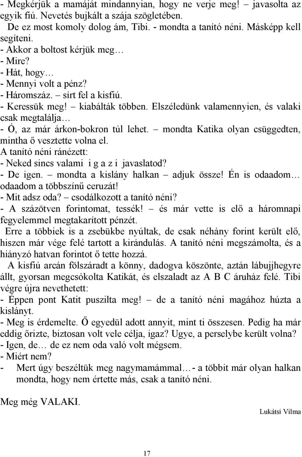 Elszéledünk valamennyien, és valaki csak megtalálja - Ó, az már árkon-bokron túl lehet. mondta Katika olyan csüggedten, mintha ő vesztette volna el.