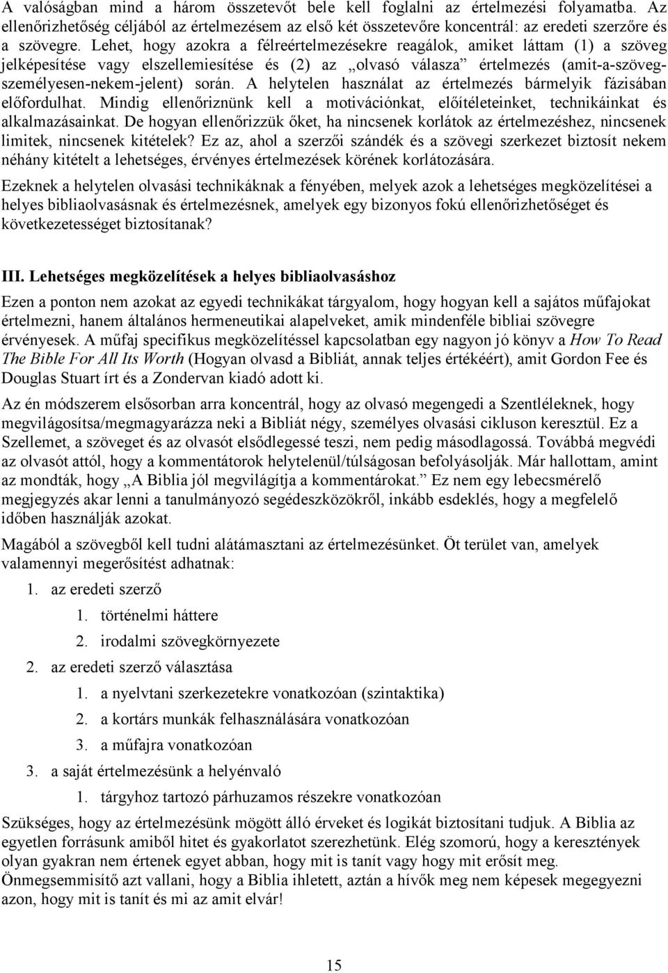 A helytelen használat az értelmezés bármelyik fázisában előfordulhat. Mindig ellenőriznünk kell a motivációnkat, előítéleteinket, technikáinkat és alkalmazásainkat.