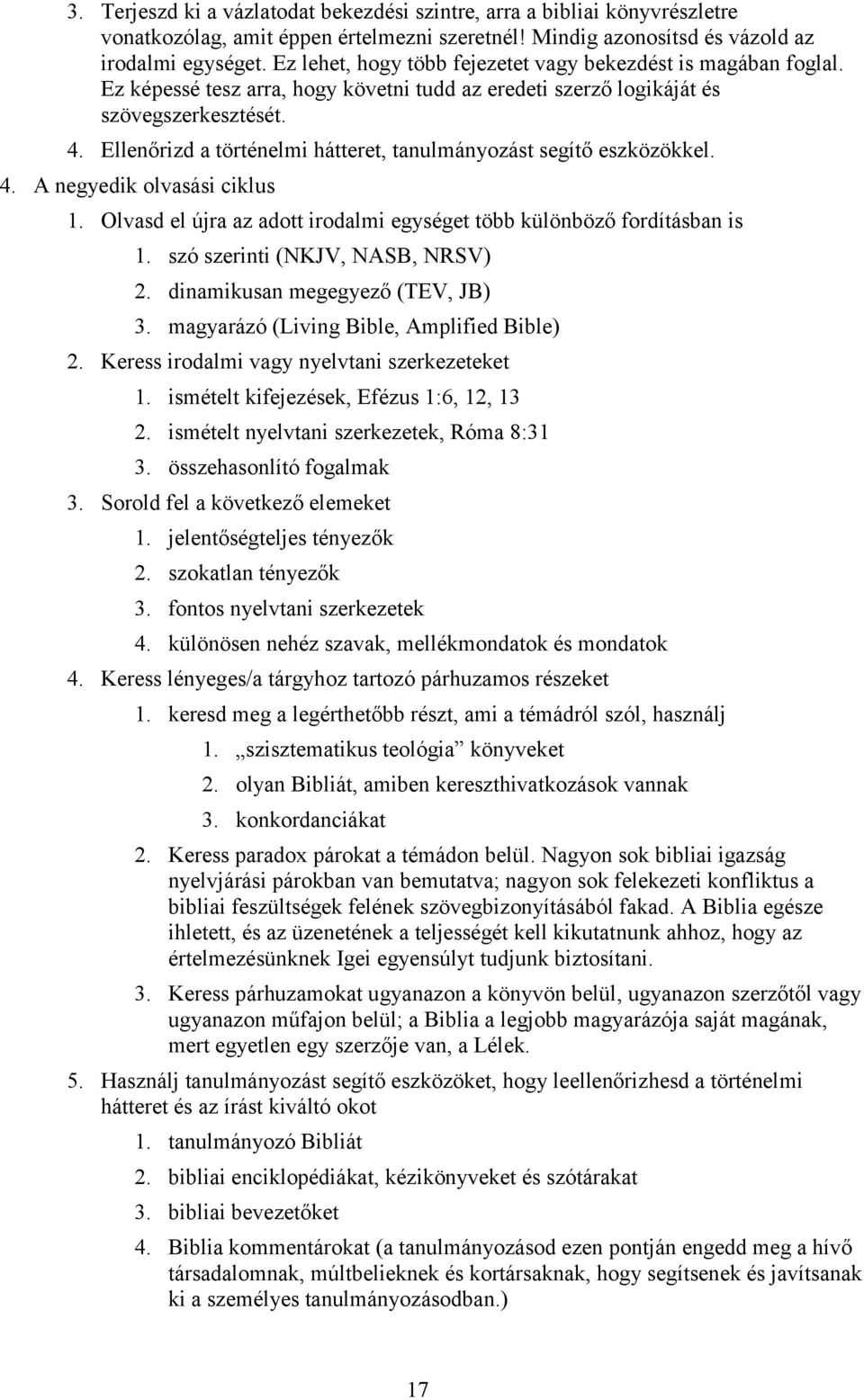 Ellenőrizd a történelmi hátteret, tanulmányozást segítő eszközökkel. 4. A negyedik olvasási ciklus 1. Olvasd el újra az adott irodalmi egységet több különböző fordításban is 1.