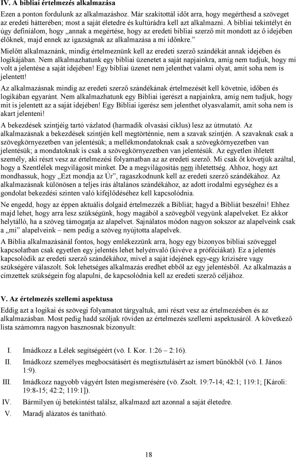 A bibliai tekintélyt én úgy definiálom, hogy annak a megértése, hogy az eredeti bibliai szerző mit mondott az ő idejében élőknek, majd ennek az igazságnak az alkalmazása a mi időnkre.