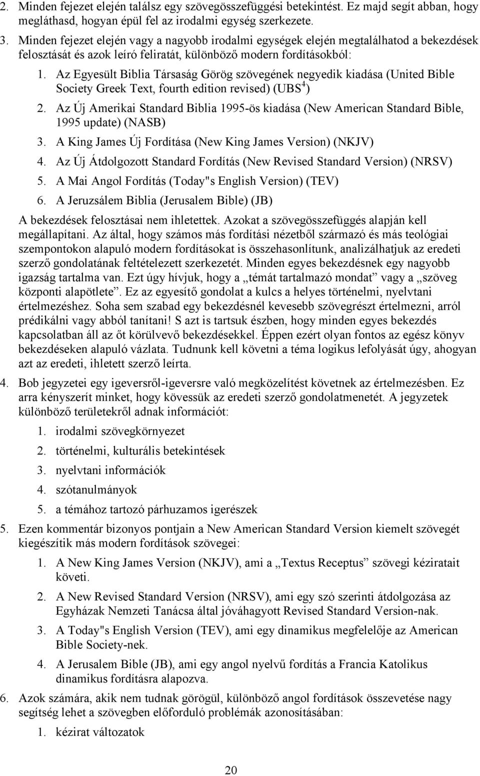 Az Egyesült Biblia Társaság Görög szövegének negyedik kiadása (United Bible Society Greek Text, fourth edition revised) (UBS 4 ) 2.