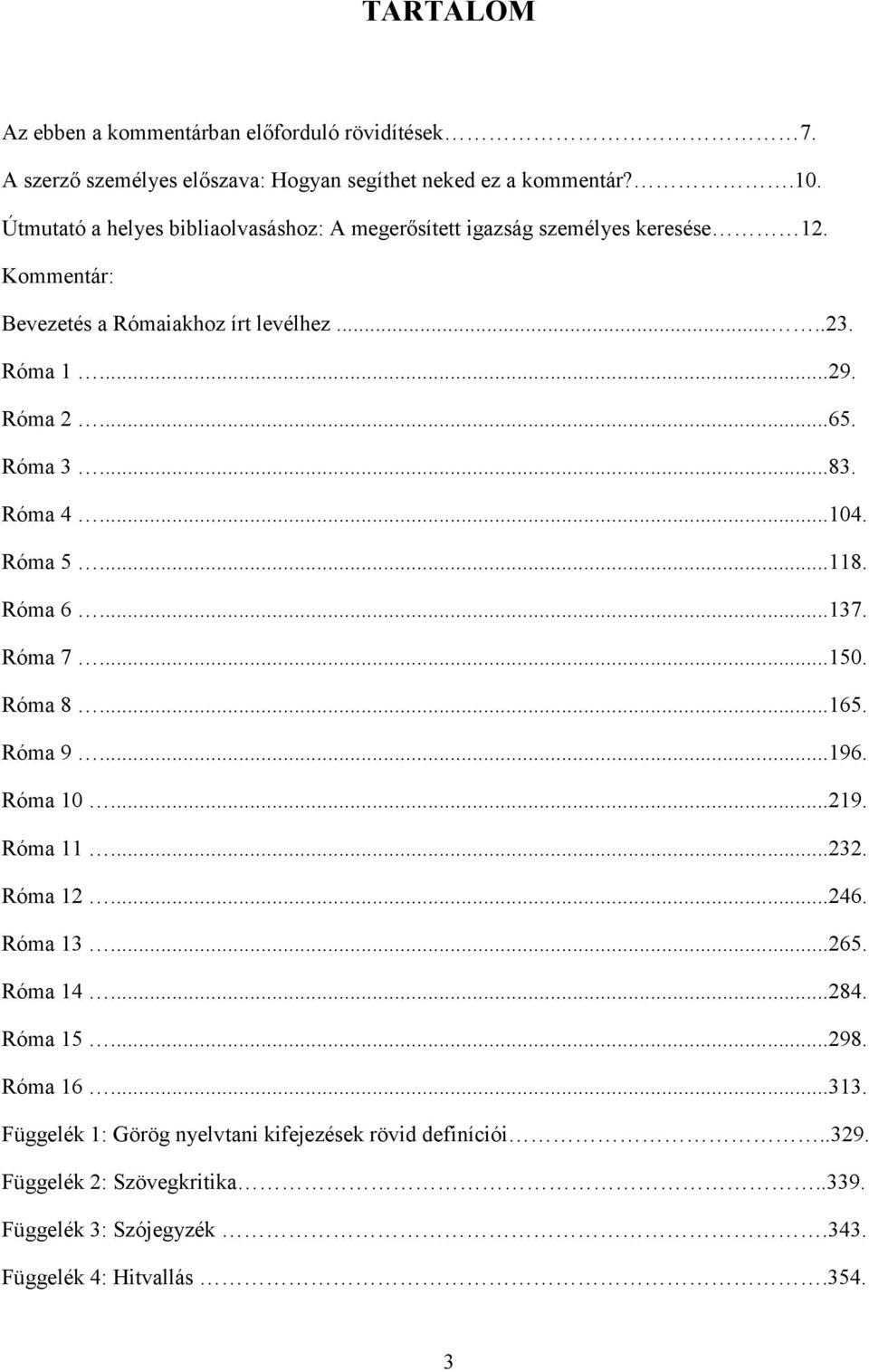 Róma 3...83. Róma 4...104. Róma 5...118. Róma 6...137. Róma 7...150. Róma 8...165. Róma 9...196. Róma 10...219. Róma 11...232. Róma 12...246. Róma 13...265.