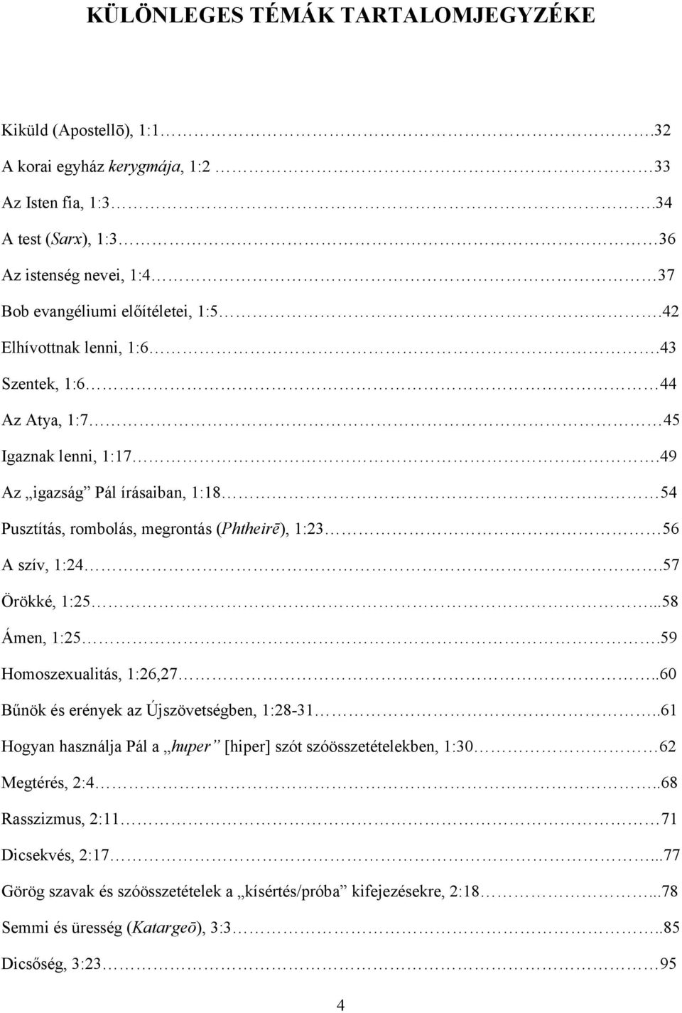 49 Az igazság Pál írásaiban, 1:18 54 Pusztítás, rombolás, megrontás (Phtheirē), 1:23 56 A szív, 1:24.57 Örökké, 1:25...58 Ámen, 1:25.59 Homoszexualitás, 1:26,27.