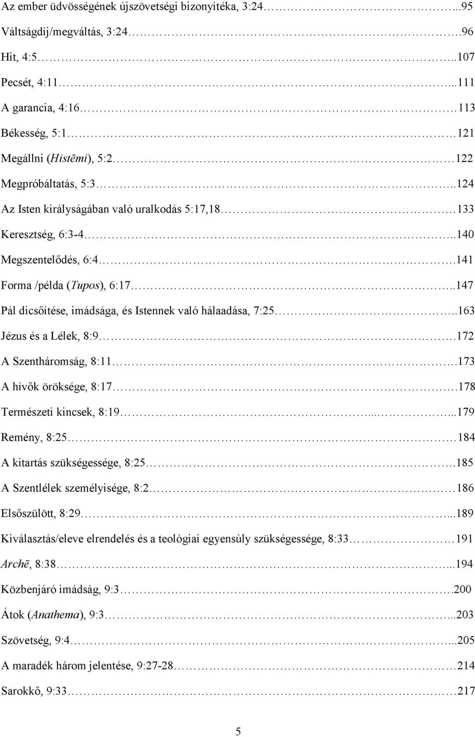 141 Forma /példa (Tupos), 6:17..147 Pál dicsőítése, imádsága, és Istennek való hálaadása, 7:25..163 Jézus és a Lélek, 8:9.172 A Szentháromság, 8:11.173 A hívők öröksége, 8:17.