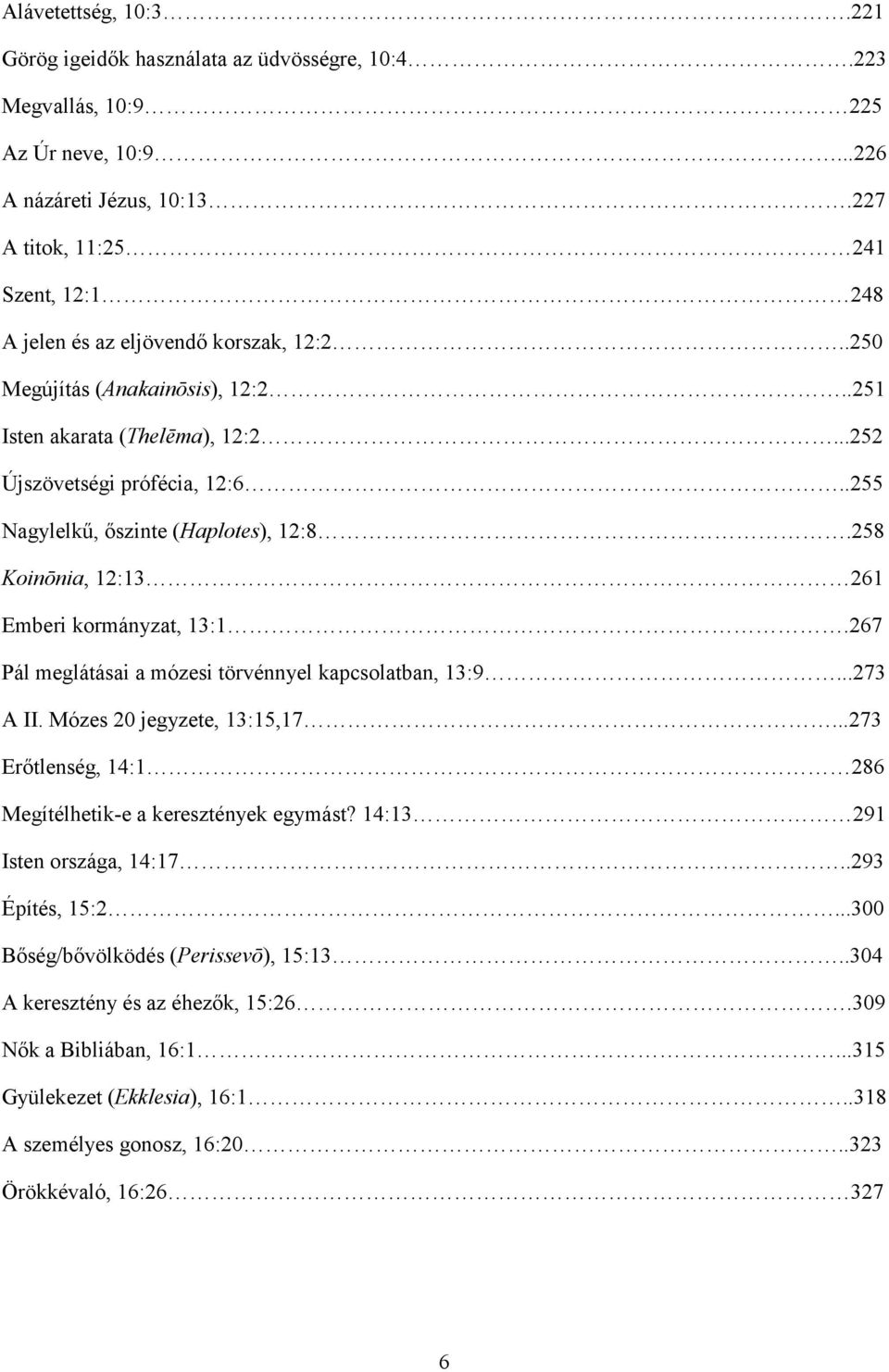 .255 Nagylelkű, őszinte (Haplotes), 12:8.258 Koinōnia, 12:13 261 Emberi kormányzat, 13:1.267 Pál meglátásai a mózesi törvénnyel kapcsolatban, 13:9...273 A II. Mózes 20 jegyzete, 13:15,17.