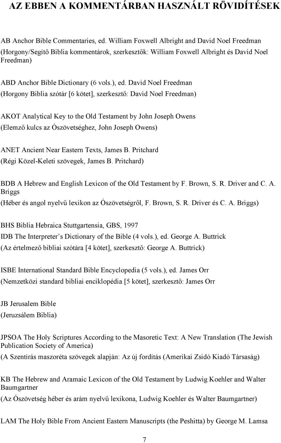 David Noel Freedman (Horgony Biblia szótár [6 kötet], szerkesztő: David Noel Freedman) AKOT Analytical Key to the Old Testament by John Joseph Owens (Elemző kulcs az Ószövetséghez, John Joseph Owens)