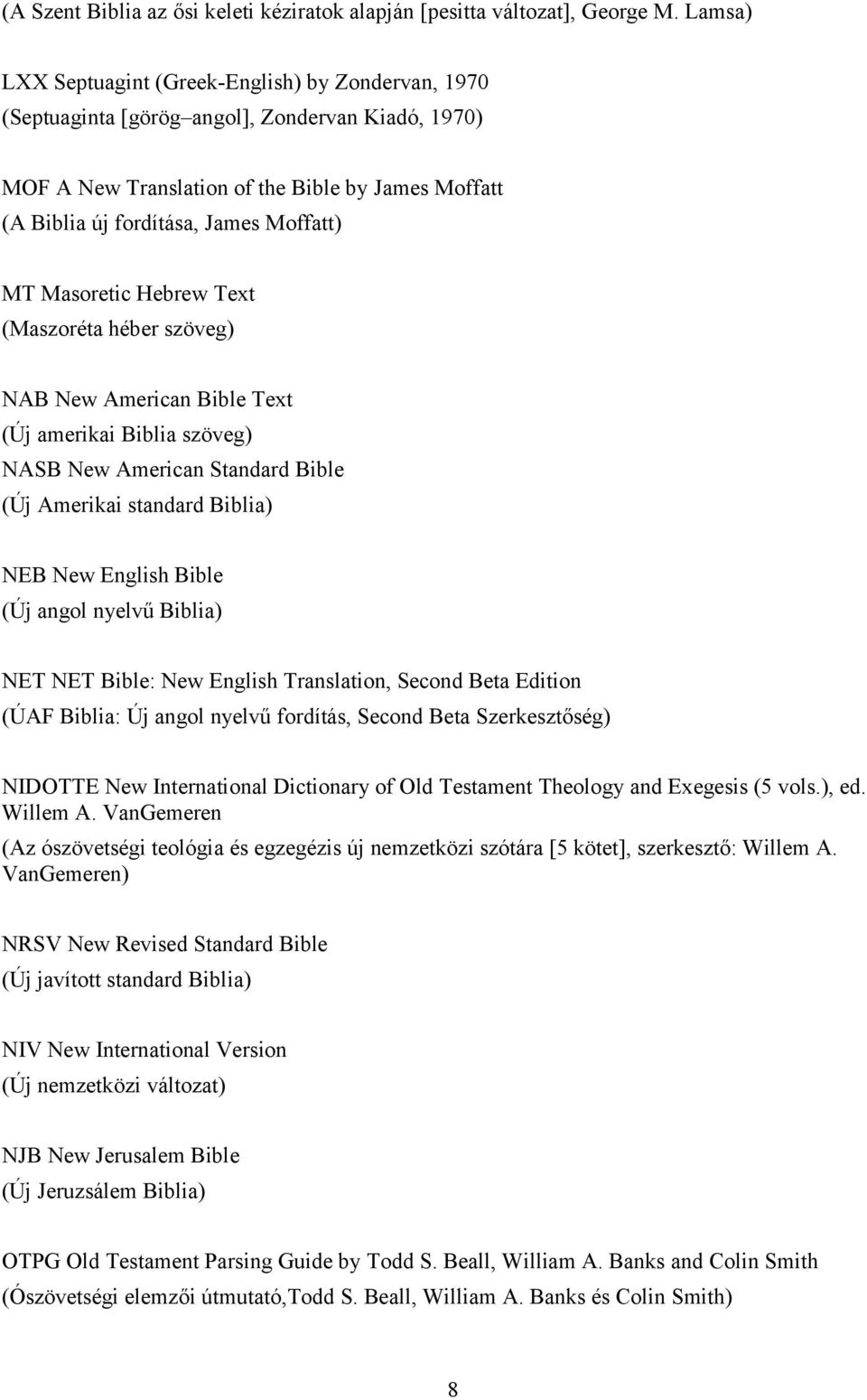 MT Masoretic Hebrew Text (Maszoréta héber szöveg) NAB New American Bible Text (Új amerikai Biblia szöveg) NASB New American Standard Bible (Új Amerikai standard Biblia) NEB New English Bible (Új