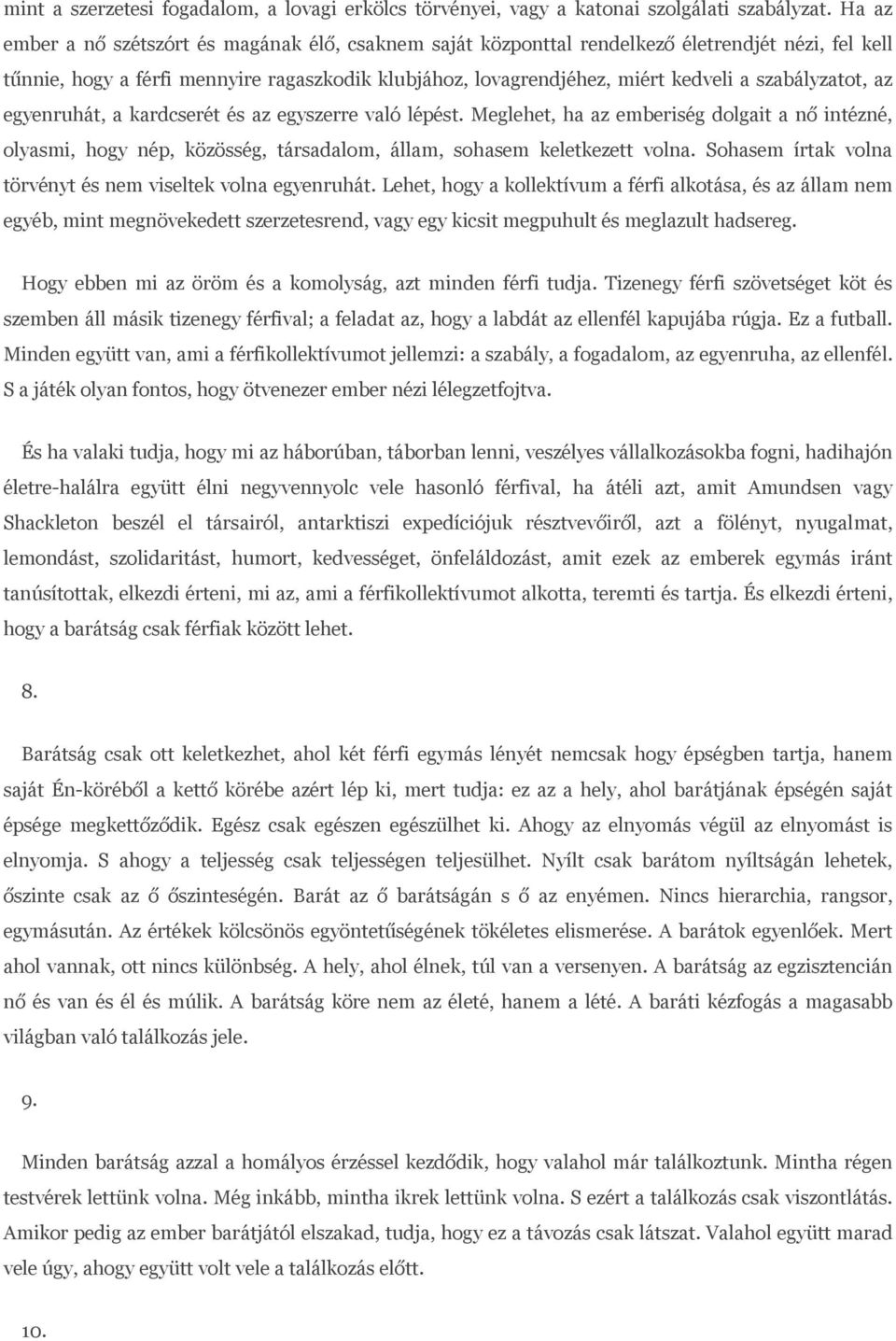 szabályzatot, az egyenruhát, a kardcserét és az egyszerre való lépést. Meglehet, ha az emberiség dolgait a nő intézné, olyasmi, hogy nép, közösség, társadalom, állam, sohasem keletkezett volna.