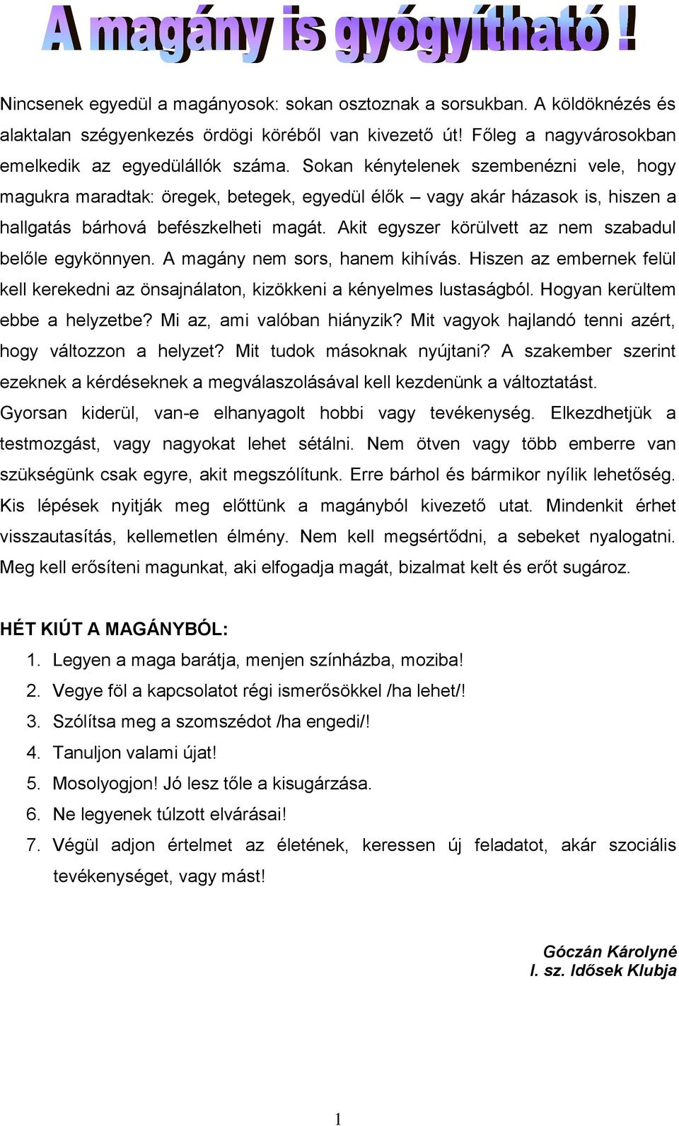 Akit egyszer körülvett az nem szabadul belőle egykönnyen. A magány nem sors, hanem kihívás. Hiszen az embernek felül kell kerekedni az önsajnálaton, kizökkeni a kényelmes lustaságból.