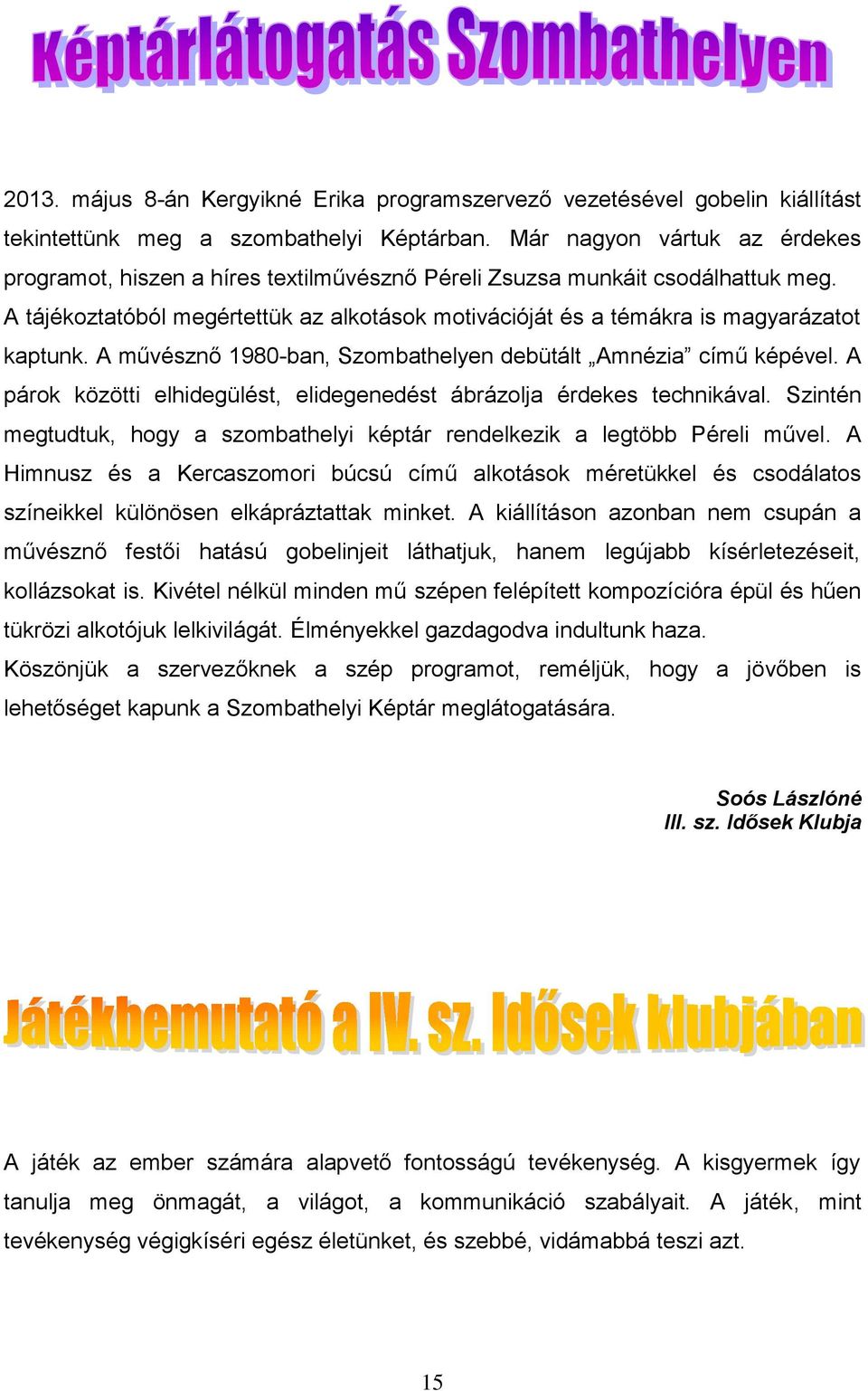 A tájékoztatóból megértettük az alkotások motivációját és a témákra is magyarázatot kaptunk. A művésznő 1980-ban, Szombathelyen debütált Amnézia című képével.