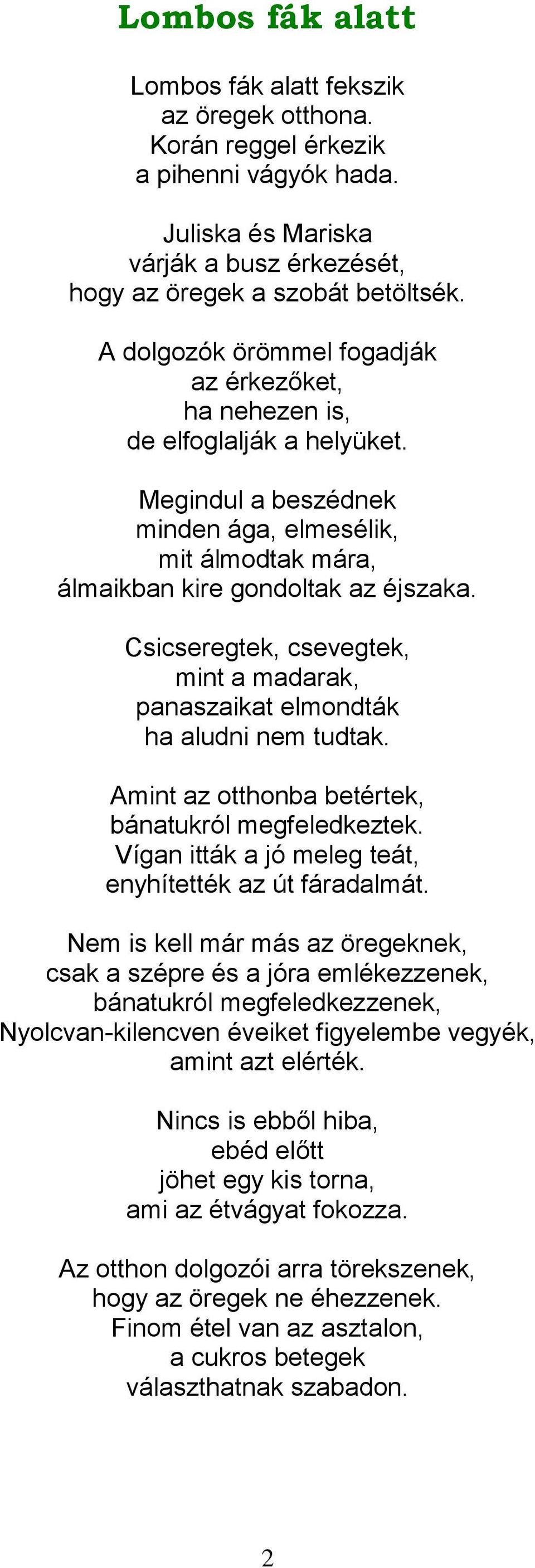 Csicseregtek, csevegtek, mint a madarak, panaszaikat elmondták ha aludni nem tudtak. Amint az otthonba betértek, bánatukról megfeledkeztek. Vígan itták a jó meleg teát, enyhítették az út fáradalmát.