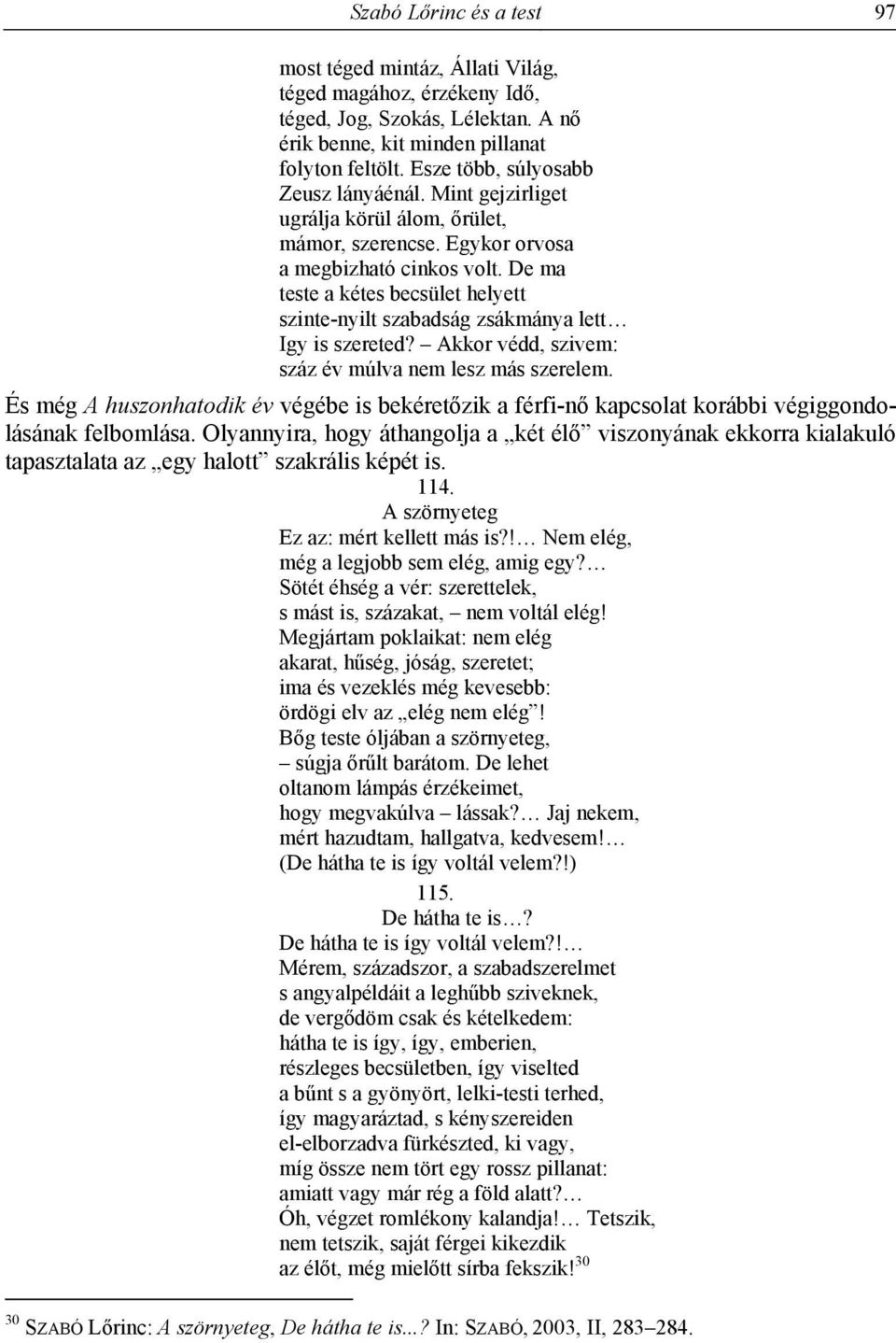 De ma teste a kétes becsület helyett szinte-nyilt szabadság zsákmánya lett Igy is szereted? Akkor védd, szivem: száz év múlva nem lesz más szerelem.