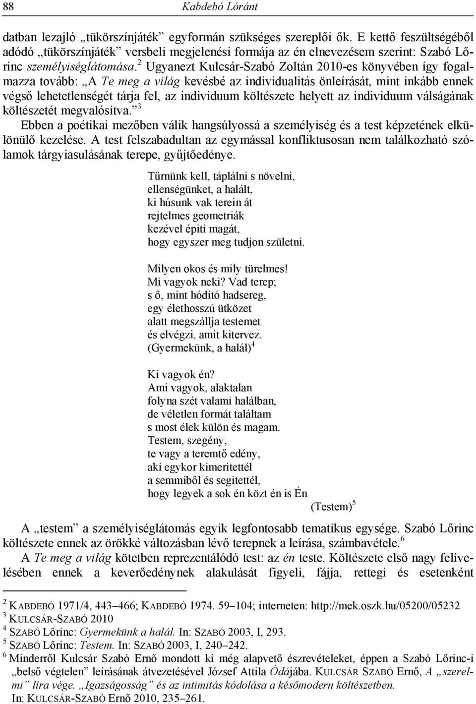 2 Ugyanezt Kulcsár-Szabó Zoltán 2010-es könyvében így fogalmazza tovább: A Te meg a világ kevésbé az individualitás önleírását, mint inkább ennek végső lehetetlenségét tárja fel, az individuum