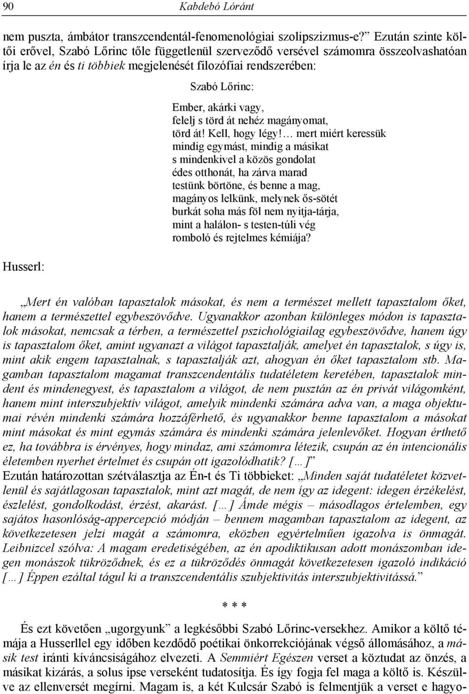 Ember, akárki vagy, felelj s törd át nehéz magányomat, törd át! Kell, hogy légy!