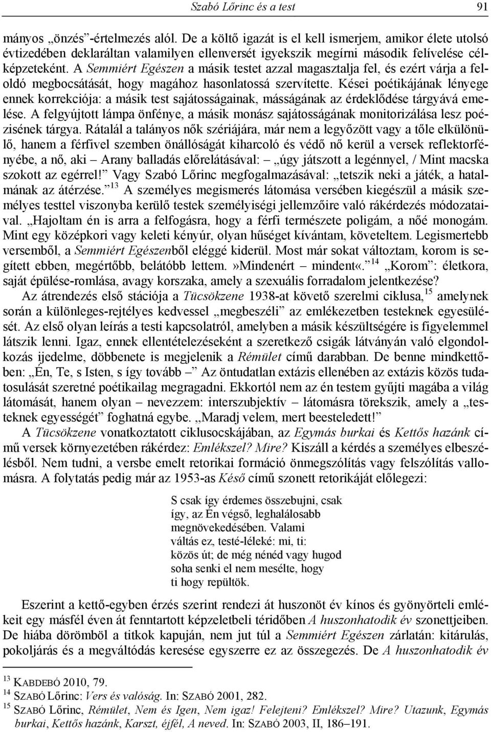 A Semmiért Egészen a másik testet azzal magasztalja fel, és ezért várja a feloldó megbocsátását, hogy magához hasonlatossá szervítette.