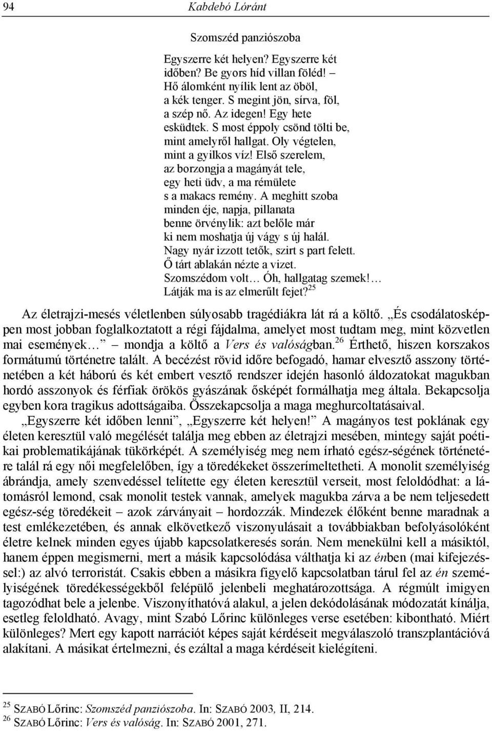 Első szerelem, az borzongja a magányát tele, egy heti üdv, a ma rémülete s a makacs remény.