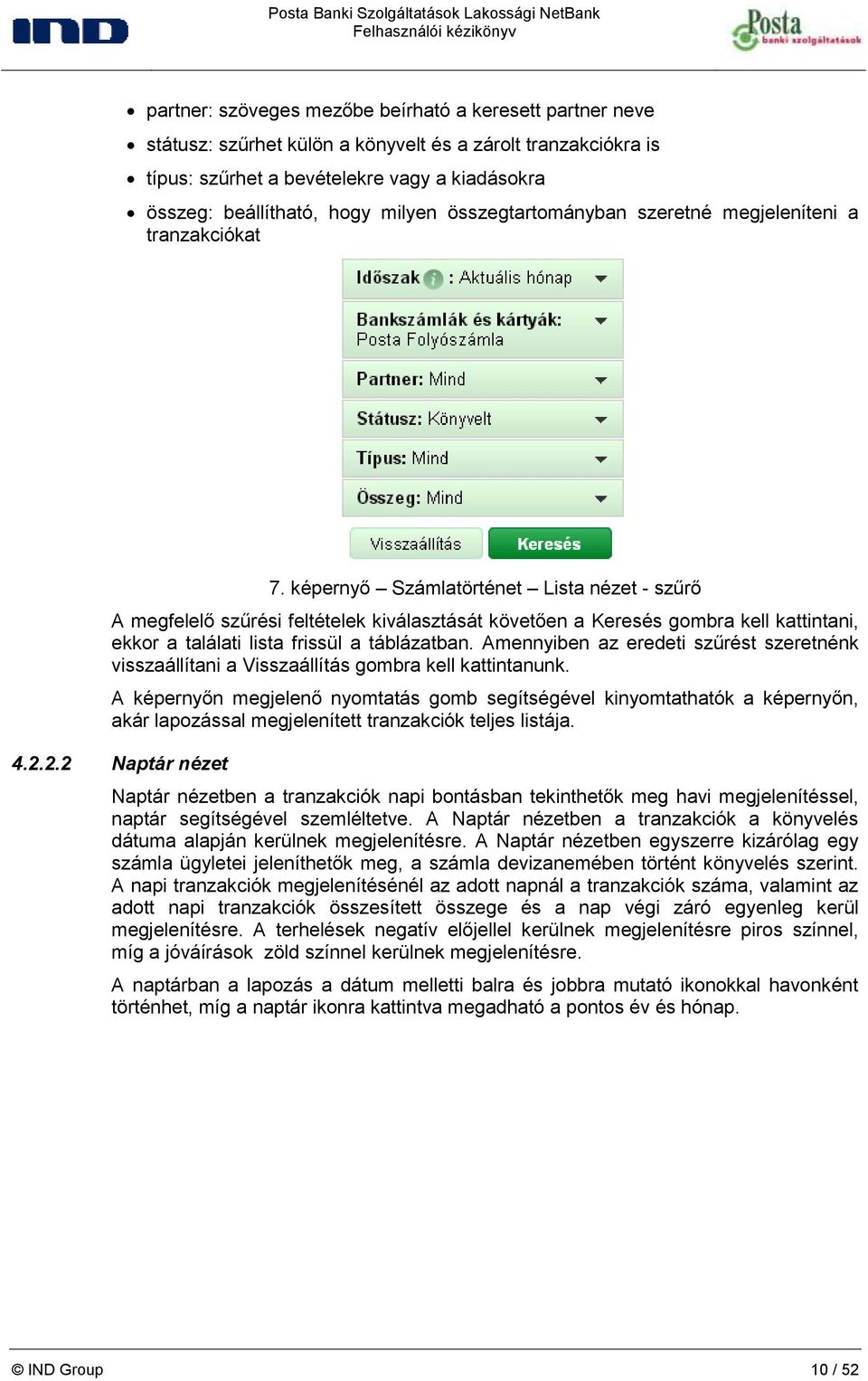 képernyő Számlatörténet Lista nézet - szűrő A megfelelő szűrési feltételek kiválasztását követően a Keresés gombra kell kattintani, ekkor a találati lista frissül a táblázatban.