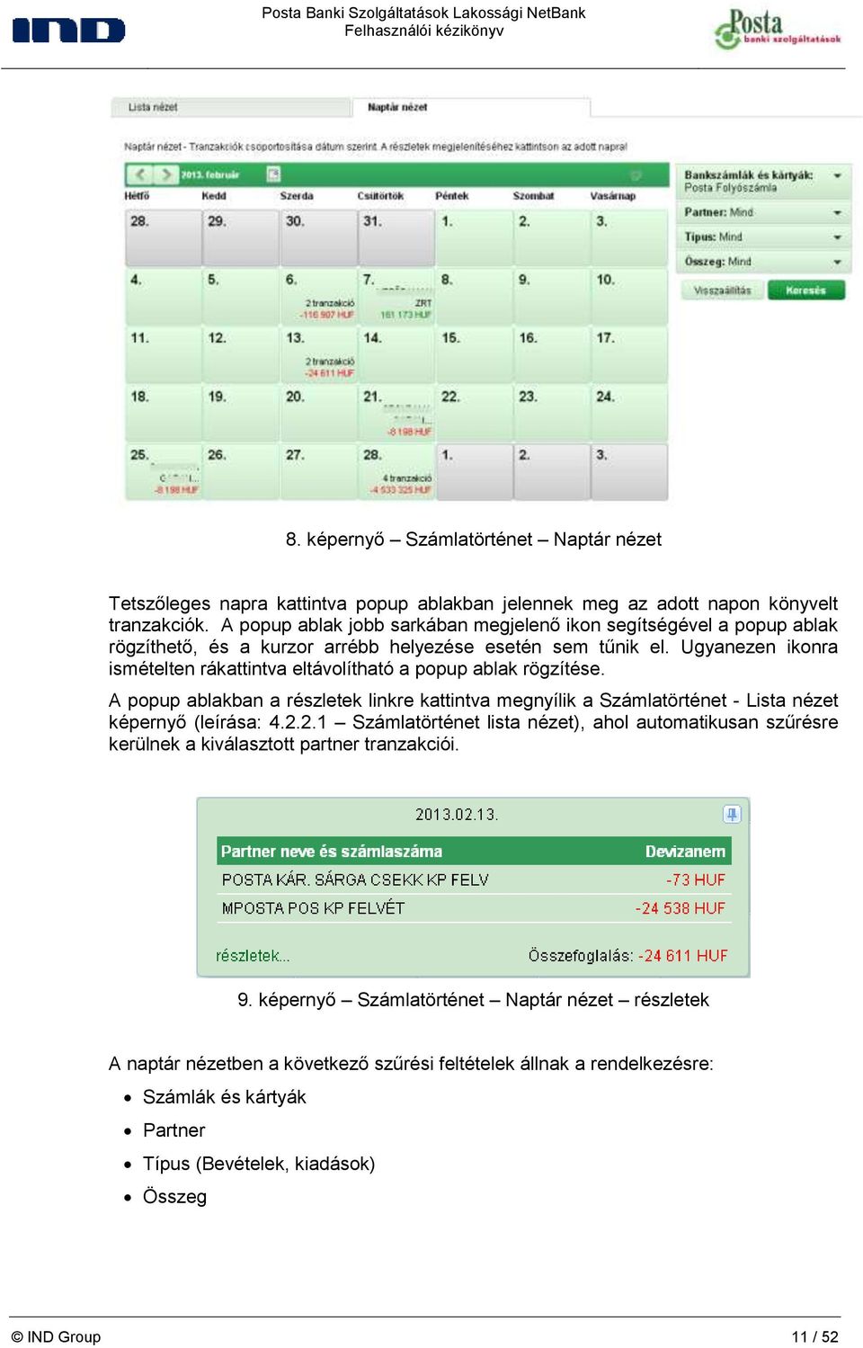 Ugyanezen ikonra ismételten rákattintva eltávolítható a popup ablak rögzítése. A popup ablakban a részletek linkre kattintva megnyílik a Számlatörténet - Lista nézet képernyő (leírása: 4.2.