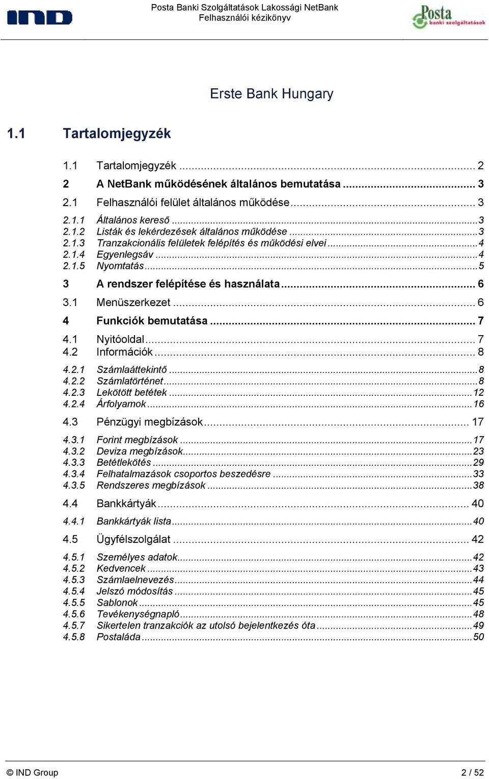 .. 7 4.1 Nyitóoldal... 7 4.2 Információk... 8 4.2.1 Számlaáttekintő... 8 4.2.2 Számlatörténet... 8 4.2.3 Lekötött betétek... 12 4.2.4 Árfolyamok... 16 4.3 Pénzügyi megbízások... 17 4.3.1 Forint megbízások.