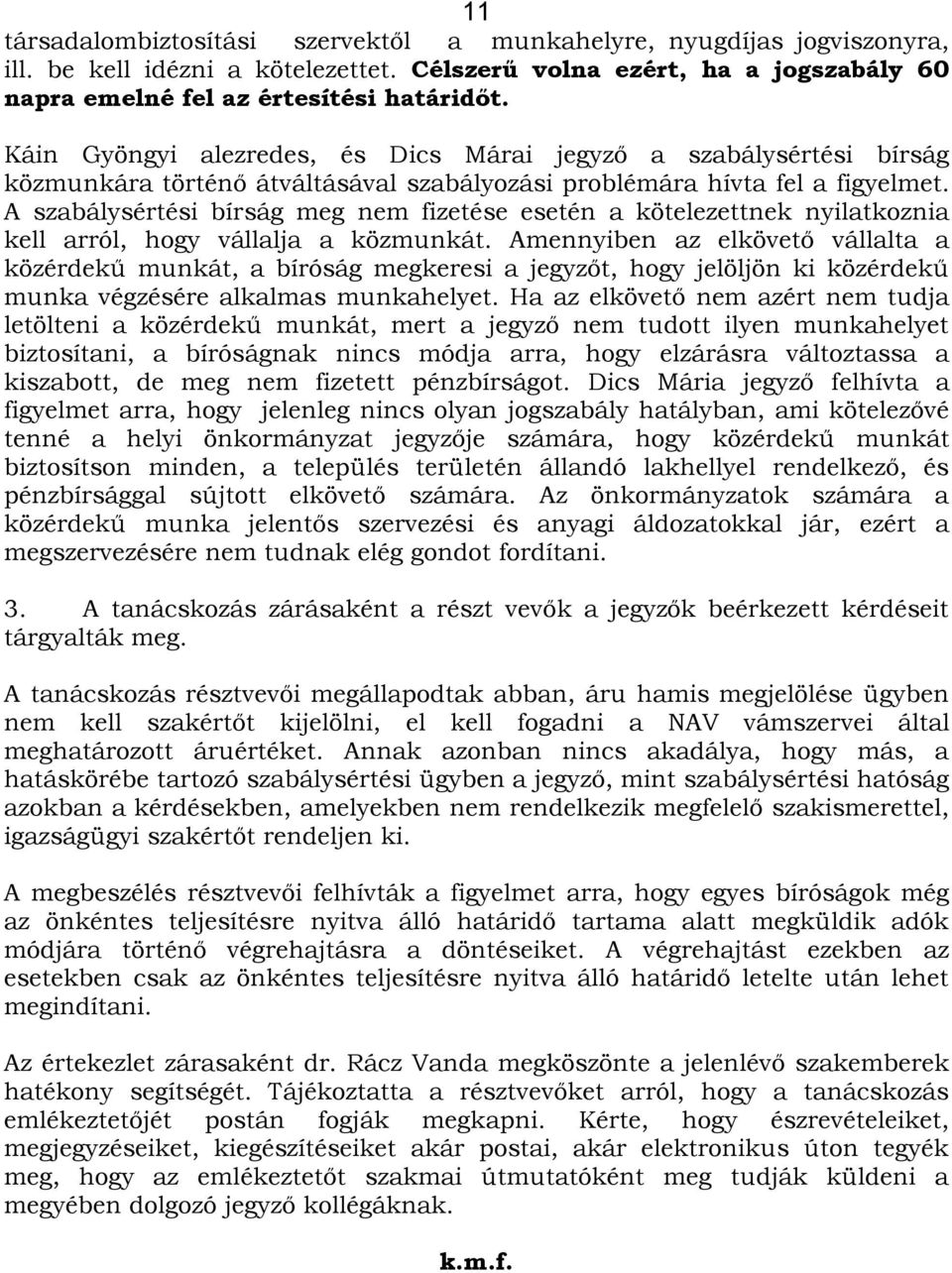 A szabálysértési bírság meg nem fizetése esetén a kötelezettnek nyilatkoznia kell arról, hogy vállalja a közmunkát.