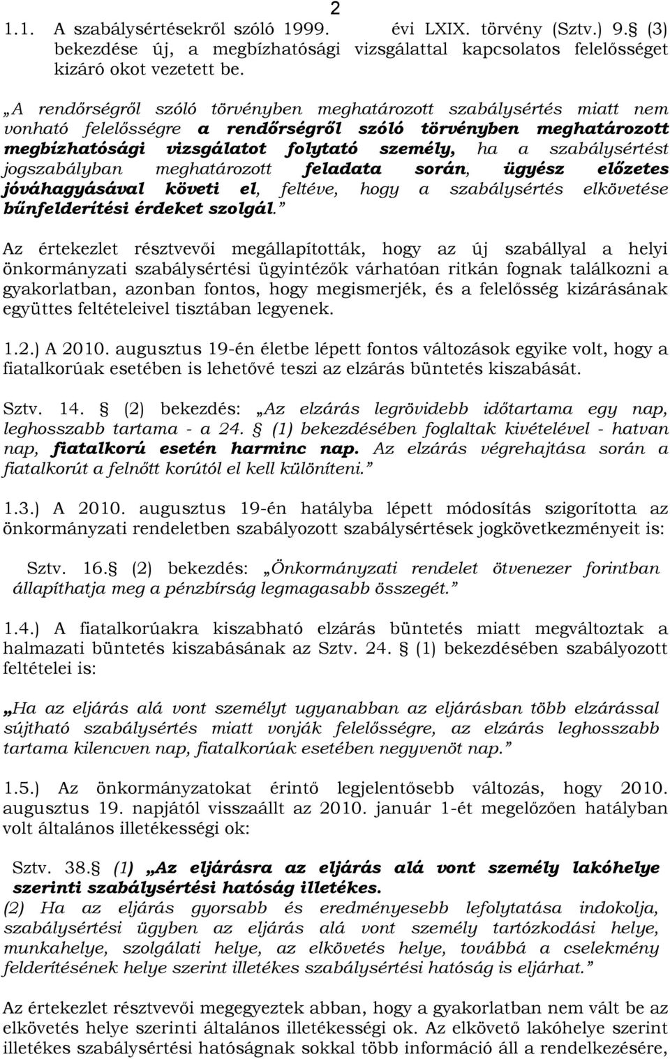 szabálysértést jogszabályban meghatározott feladata során, ügyész előzetes jóváhagyásával követi el, feltéve, hogy a szabálysértés elkövetése bűnfelderítési érdeket szolgál.