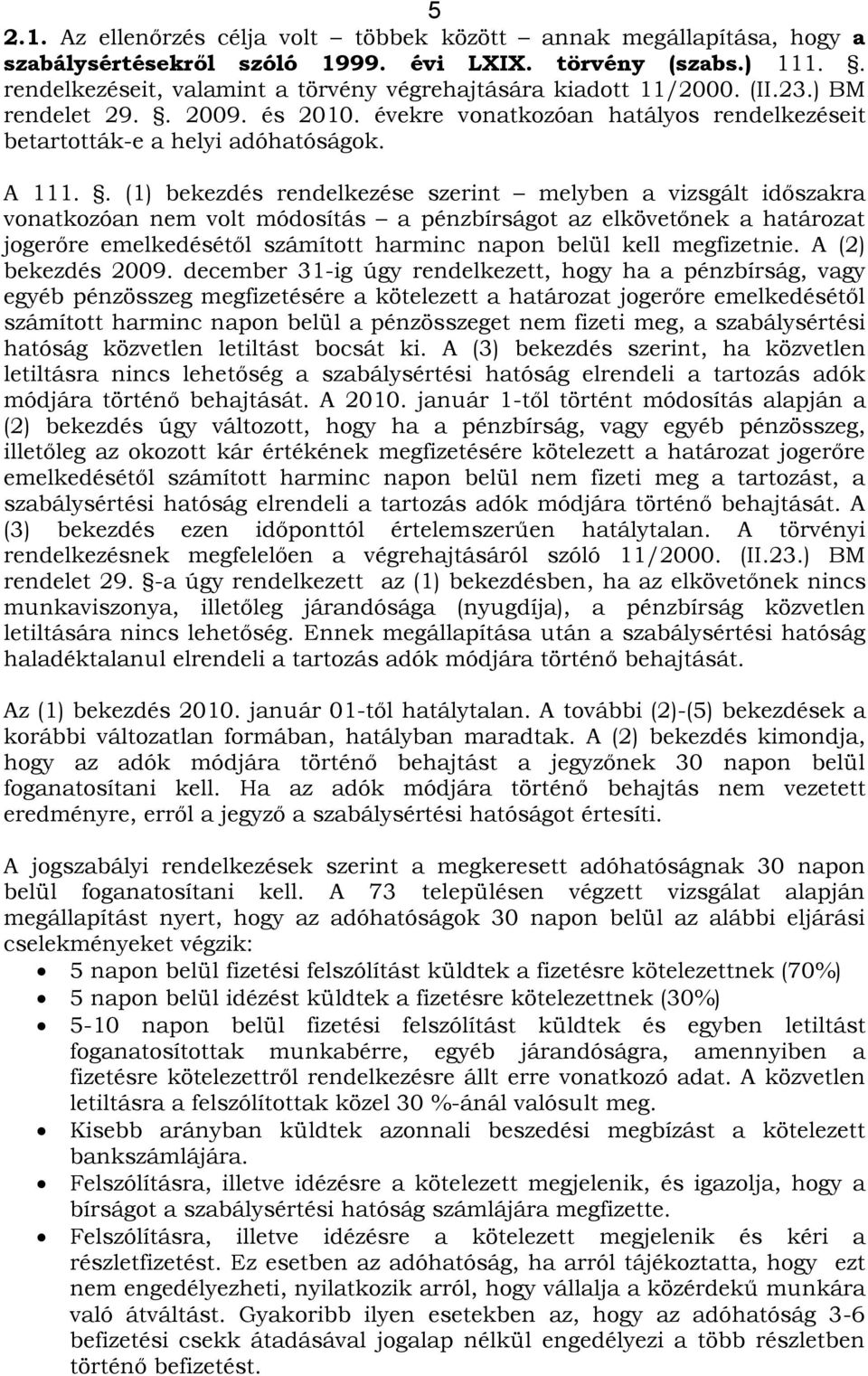 . (1) bekezdés rendelkezése szerint melyben a vizsgált időszakra vonatkozóan nem volt módosítás a pénzbírságot az elkövetőnek a határozat jogerőre emelkedésétől számított harminc napon belül kell