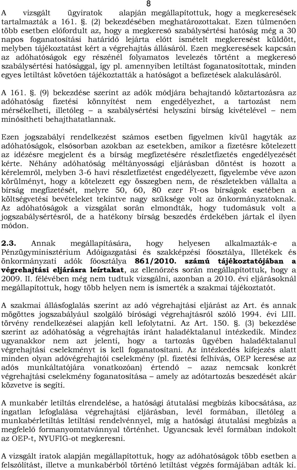 végrehajtás állásáról. Ezen megkeresések kapcsán az adóhatóságok egy részénél folyamatos levelezés történt a megkereső szabálysértési hatósággal, így pl.