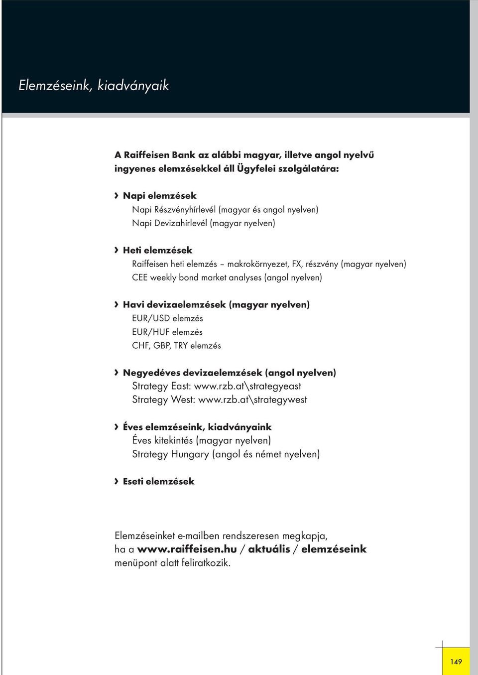 nyelven) EUR/USD elemzés EUR/HUF elemzés CHF, GBP, TRY elemzés Negyedéves devizaelemzések (angol nyelven) Strategy East: www.rzb.